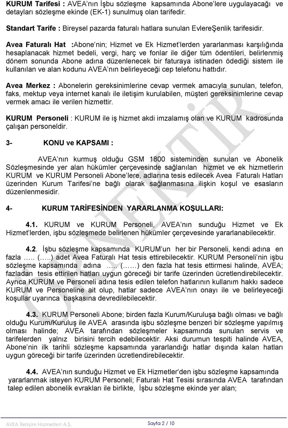 Avea Faturalı Hat :Abone nin; Hizmet ve Ek Hizmet lerden yararlanması karşılığında hesaplanacak hizmet bedeli, vergi, harç ve fonlar ile diğer tüm ödentileri, belirlenmiş dönem sonunda Abone adına