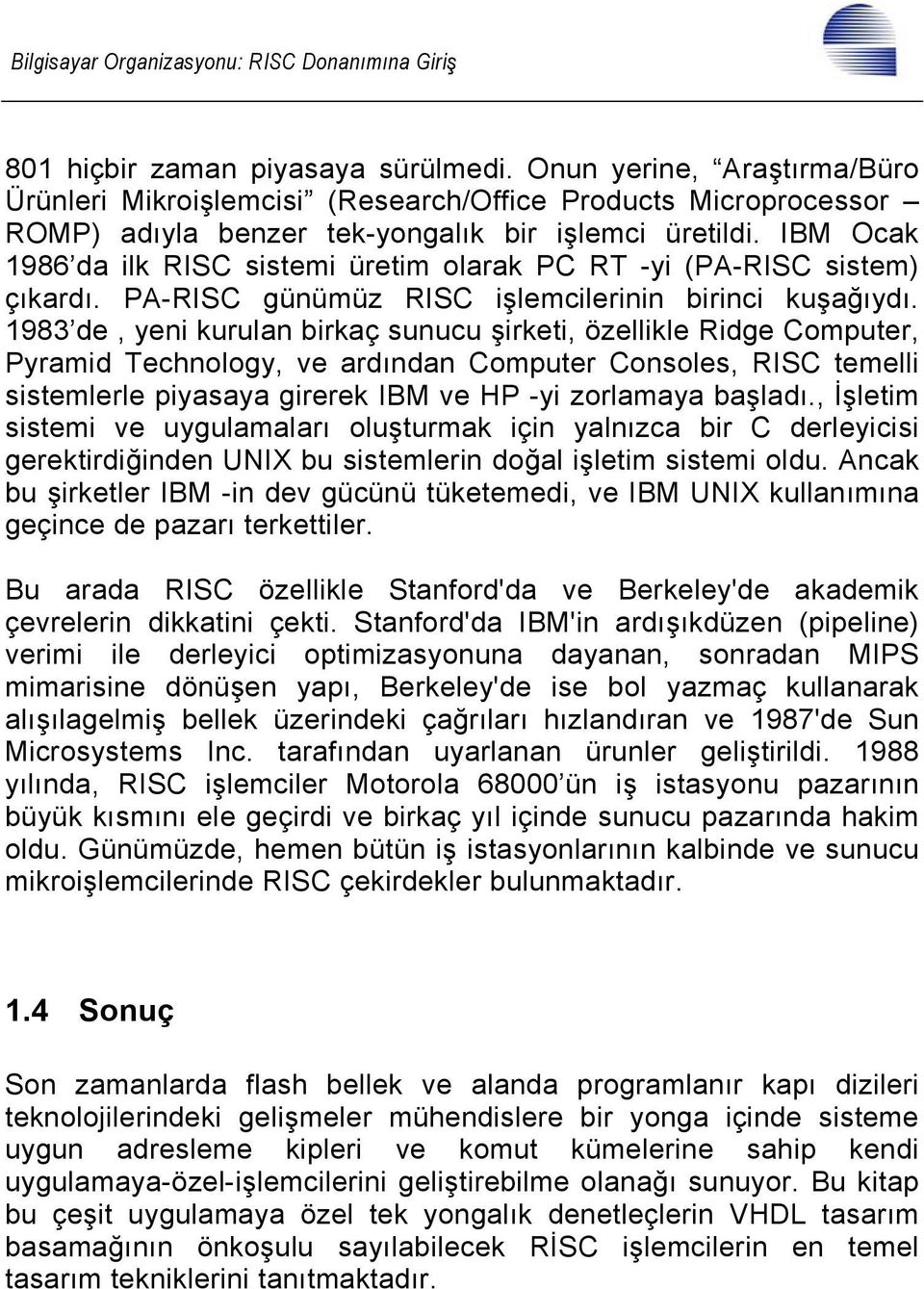 IBM Ocak 986 da ilk RISC sistemi üretim olarak PC RT -yi (PA-RISC sistem) çıkardı. PA-RISC günümüz RISC işlemcilerinin birinci kuşağıydı.