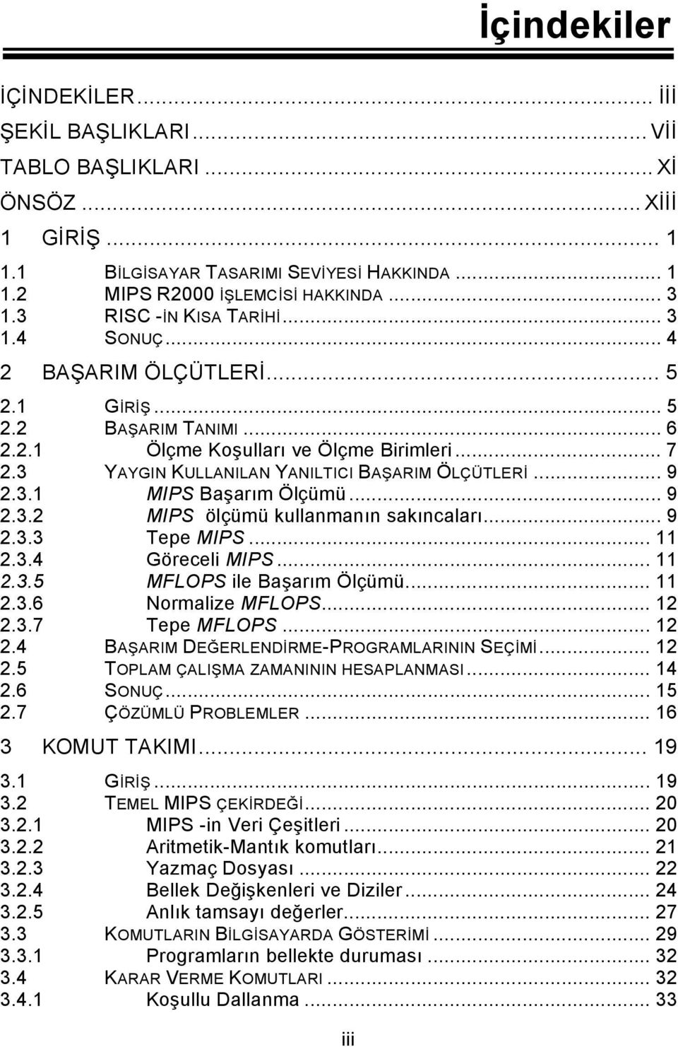 .. 9 2.3. MIPS Başarım Ölçümü... 9 2.3.2 MIPS ölçümü kullanmanın sakıncaları... 9 2.3.3 Tepe MIPS... 2.3.4 Göreceli MIPS... 2.3.5 MFLOPS ile Başarım Ölçümü... 2.3.6 Normalize MFLOPS... 2 2.3.7 Tepe MFLOPS.