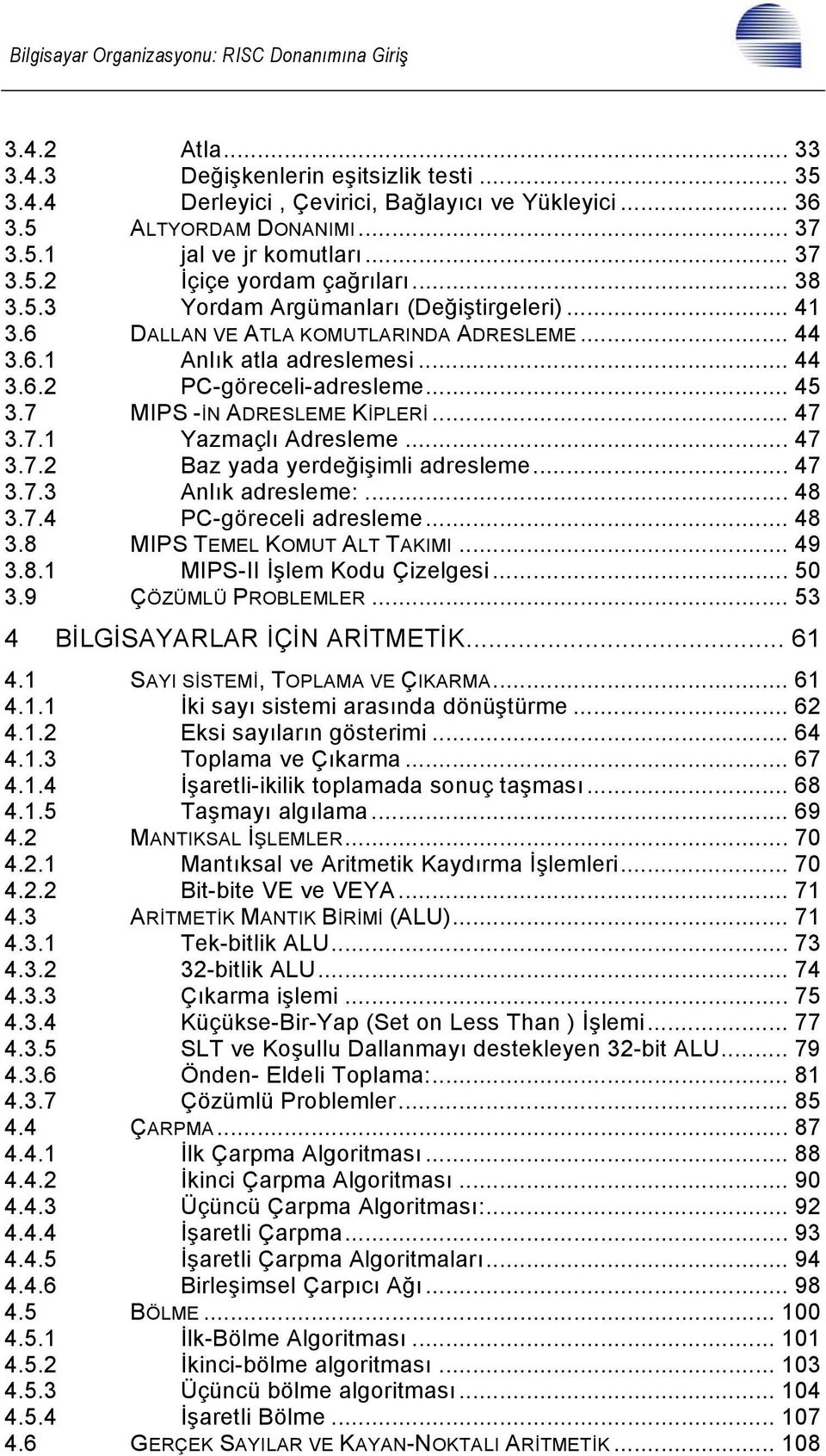 .. 45 3.7 MIPS -İN ADRESLEME KİPLERİ... 47 3.7. Yazmaçlı Adresleme... 47 3.7.2 Baz yada yerdeğişimli adresleme... 47 3.7.3 Anlık adresleme:... 48 3.7.4 PC-göreceli adresleme... 48 3.8 MIPS TEMEL KOMUT ALT TAKIMI.