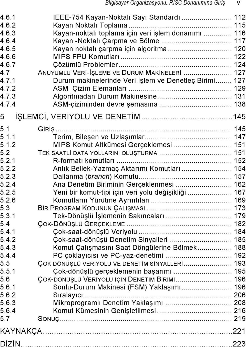 .. 27 4.7.2 ASM Çizim Elemanları... 29 4.7.3 Algoritmadan Durum Makinesine... 3 4.7.4 ASM-çiziminden devre şemasına... 38 5 İŞLEMCİ, VERİYOLU VE DENETİM...45 5. GİRİŞ... 45 5.