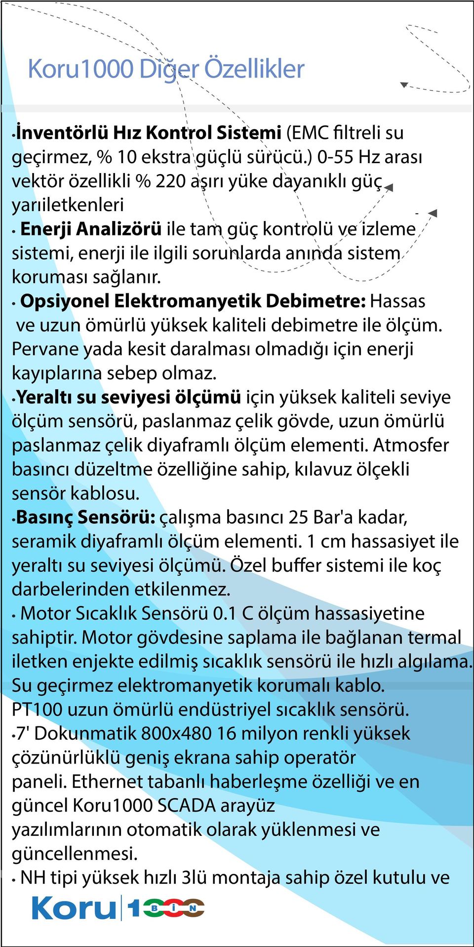 Opsiyonel Elektromanyetik Debimetre: Hassas ve uzun ömürlü yüksek kaliteli debimetre ile ölçüm. Pervane yada kesit daralması olmadığı için enerji kayıplarına sebep olmaz.