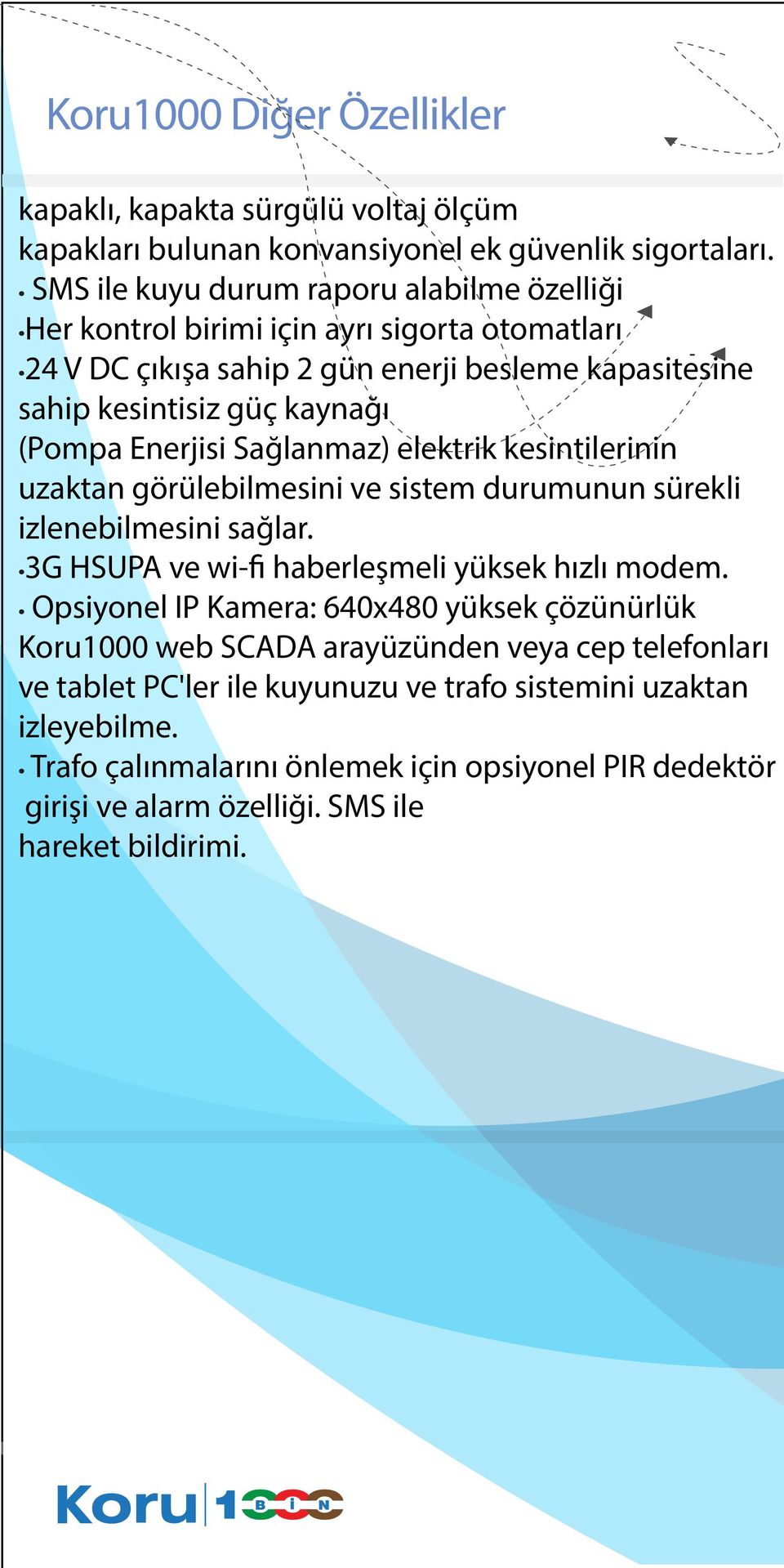 Enerjisi Sağlanmaz) elektrik kesintilerinin uzaktan görülebilmesini ve sistem durumunun sürekli izlenebilmesini sağlar. 3G HSUPA ve wifi haberleşmeli yüksek hızlı modem.