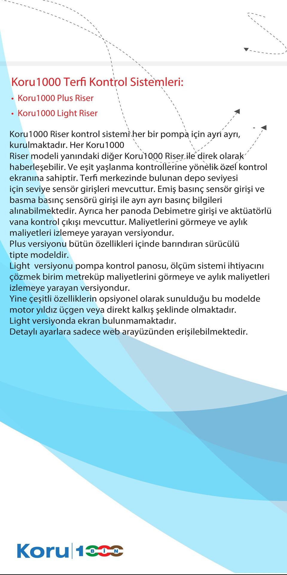 Terfi merkezinde bulunan depo seviyesi için seviye sensör girişleri mevcuttur. Emiş basınç sensör girişi ve basma basınç sensörü girişi ile ayrı ayrı basınç bilgileri alınabilmektedir.