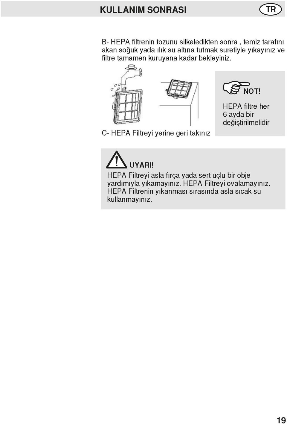 C- HEPA Filtreyi yerine geri takınız HEPA filtre her 6 ayda bir değiştirilmelidir UYARI!