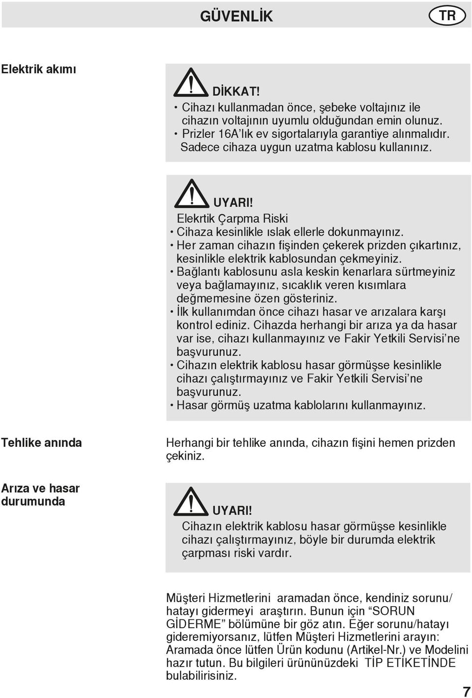 Her zaman cihazın fişinden çekerek prizden çıkartınız, kesinlikle elektrik kablosundan çekmeyiniz.