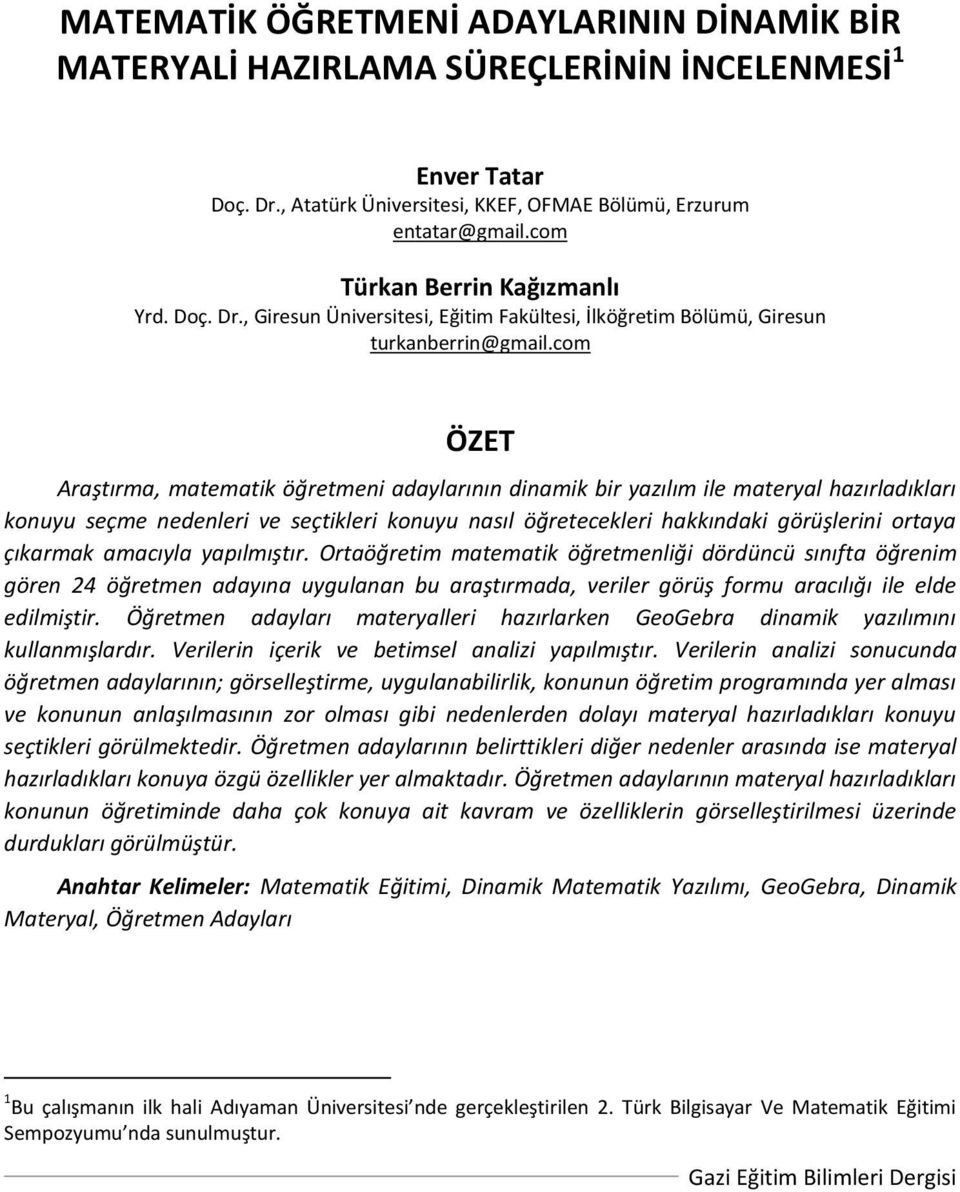 com ÖZET Araştırma, matematik öğretmeni adaylarının dinamik bir yazılım ile materyal hazırladıkları konuyu seçme nedenleri ve seçtikleri konuyu nasıl öğretecekleri hakkındaki görüşlerini ortaya