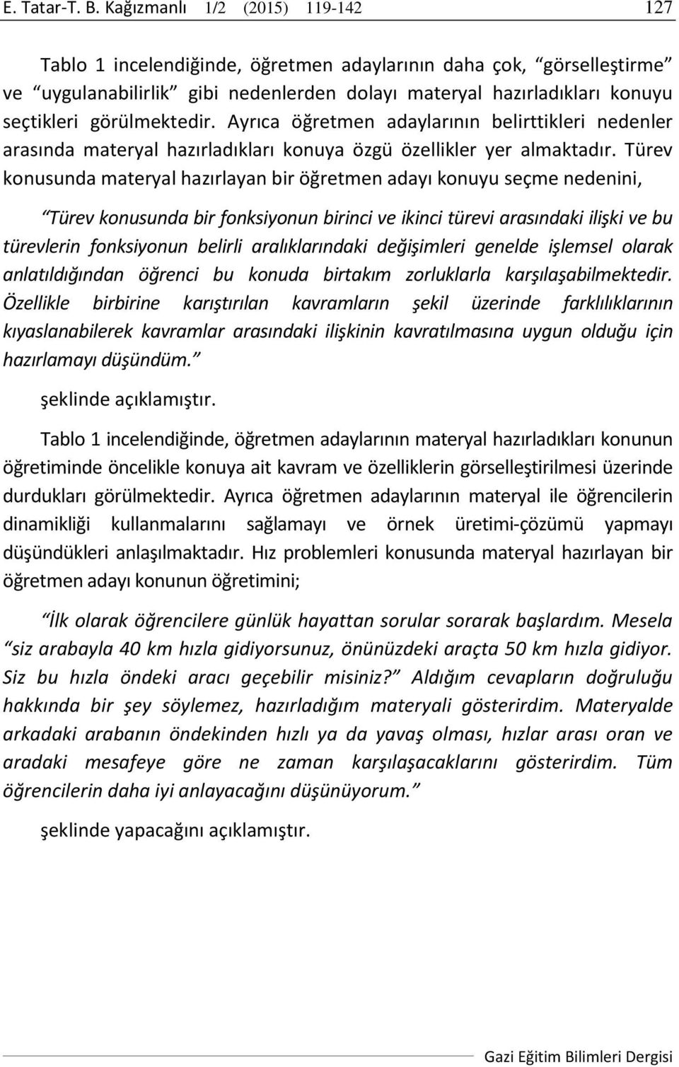 görülmektedir. Ayrıca öğretmen adaylarının belirttikleri nedenler arasında materyal hazırladıkları konuya özgü özellikler yer almaktadır.