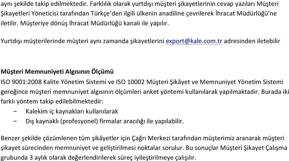 Müşteriye dönüş İhracat Müdürlüğü kanalı ile yapılır. Yurtdışı müşterilerinde müşteri aynı zamanda şikayetlerini export@kale.com.