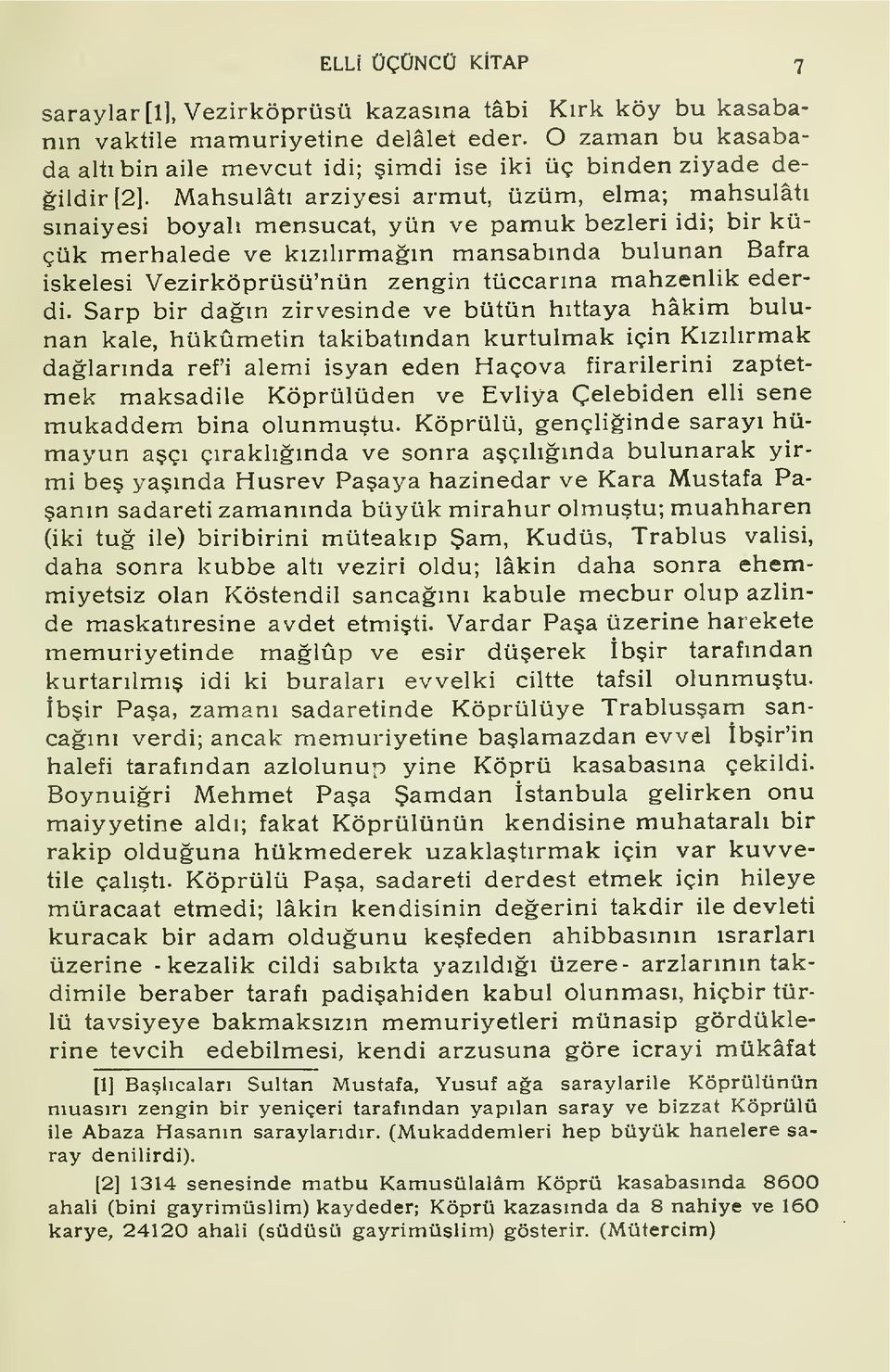 Mahsulât arziyesi armut, üzüm, elma; mahsulât snaiyesi boyal mensucat, yün ve pamuk bezleri idi; bir küçük merhalede ve kzdrman mansabnda bulunan Bafra iskelesi Vezirköprüsü'nün zengin tüccarna