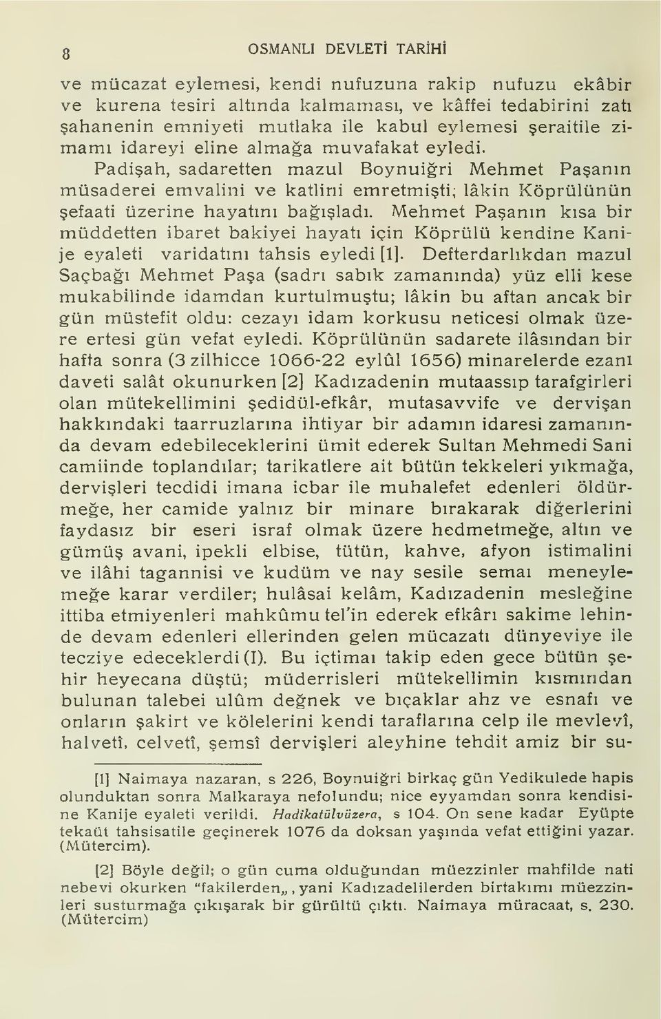 Mehmet Paann ksa bir müddetten ibaret bakiyei hayat için Köprülü kendine Kanije eyaleti varidatn tahsis eyledi [1].