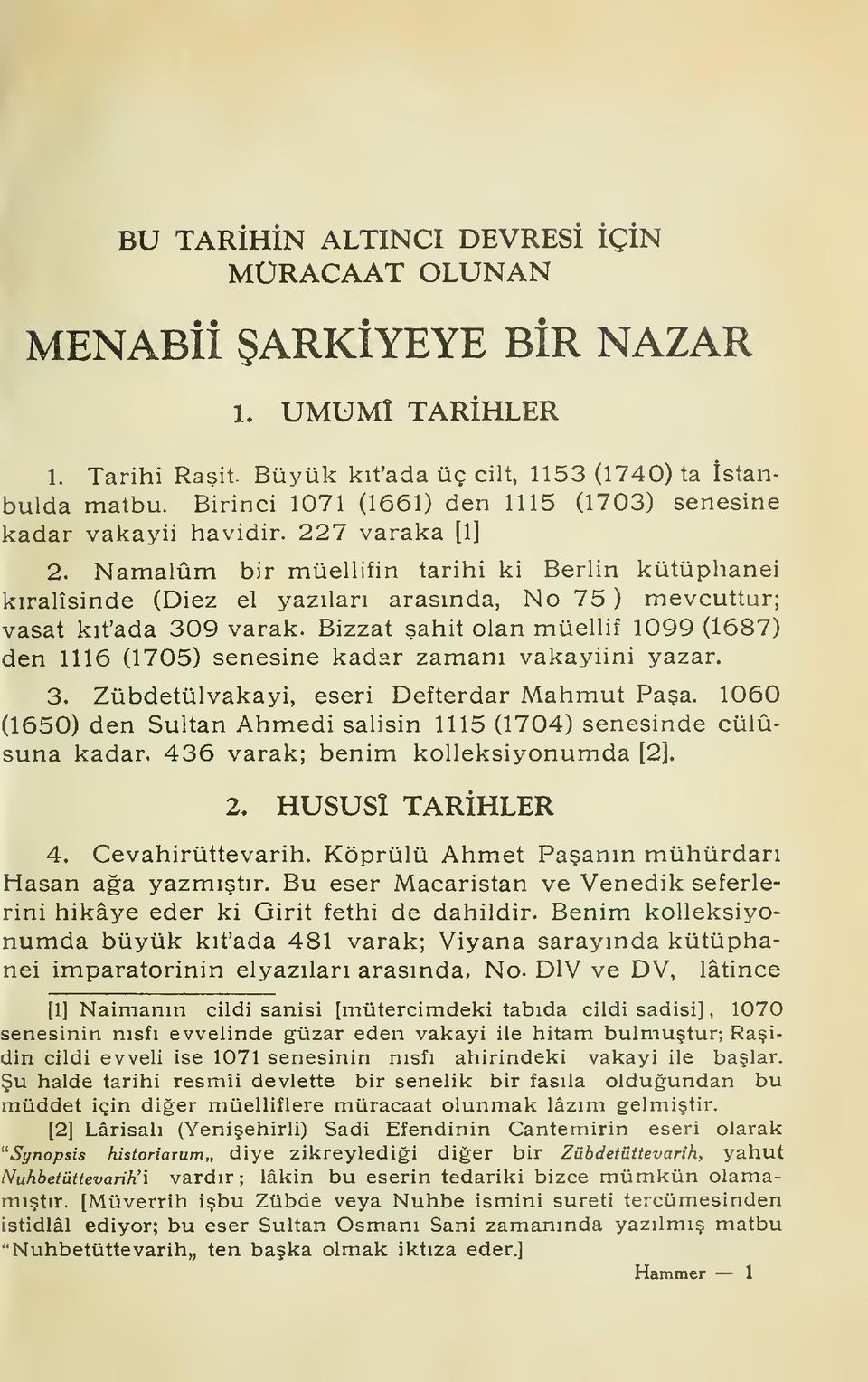 Namalûm bir müellifin tarihi ki Berlin kütüphanei kralîsinde (Diez el yazlar arasnda, No 75 ) mevcuttur; vasat kt'ada 309 varak.