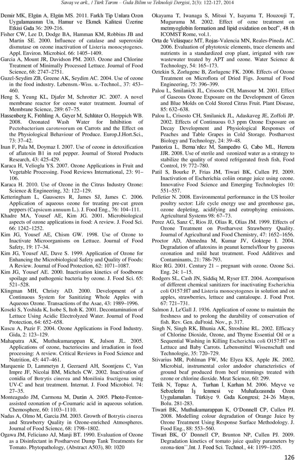 Ozone and Chlorine Treatment of Minimally Processed Lettuce. Journal of Food Science, 68: 2747 2751. Guzel-Seydim ZB, Greene AK, Seydim AC. 2004. Use of ozone in the food industry. Lebensm.-Wiss. u.