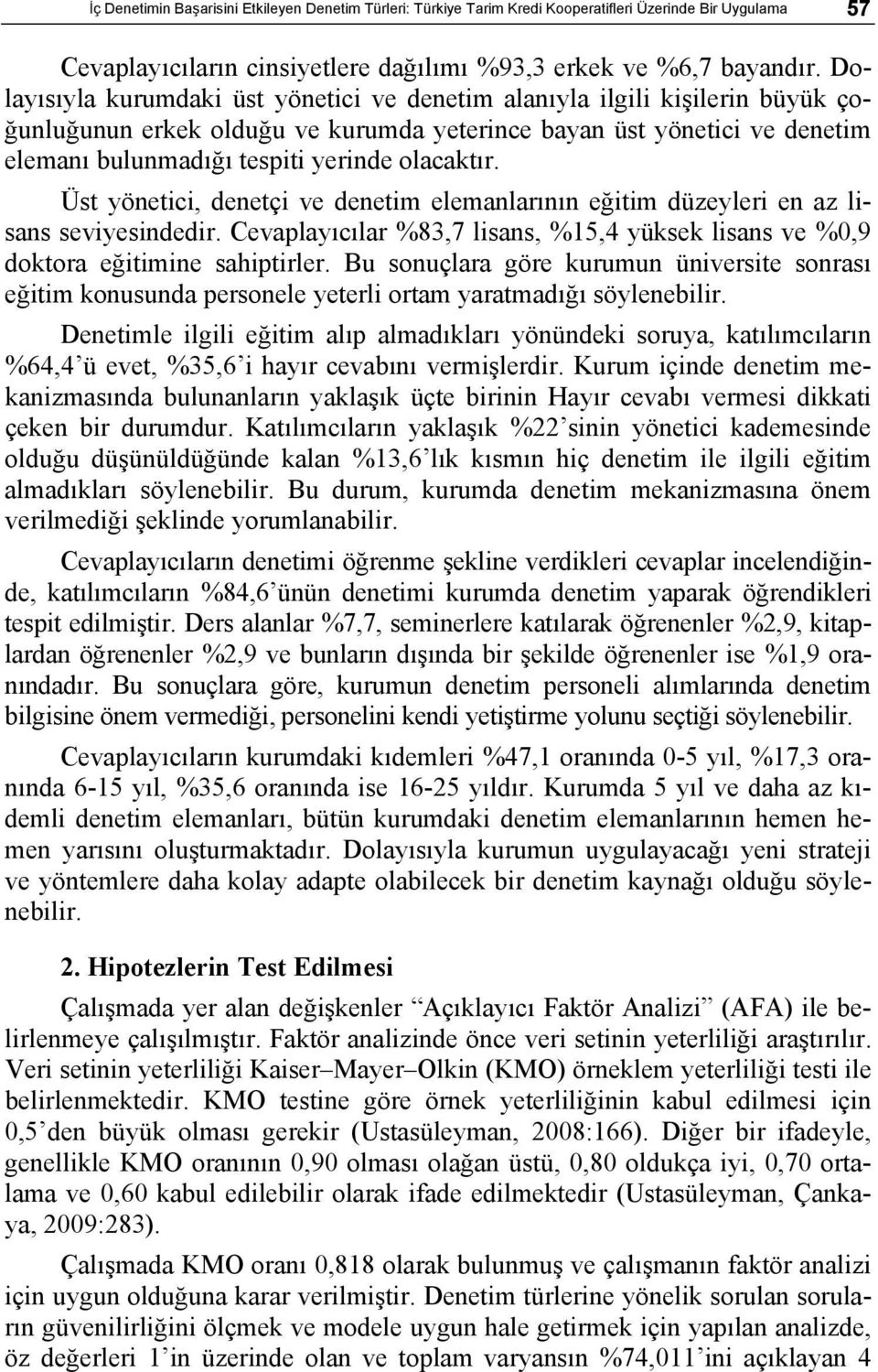 olacaktır. Üst yönetici, denetçi ve denetim elemanlarının eğitim düzeyleri en az lisans seviyesindedir. Cevaplayıcılar %83,7 lisans, %15,4 yüksek lisans ve %0,9 doktora eğitimine sahiptirler.