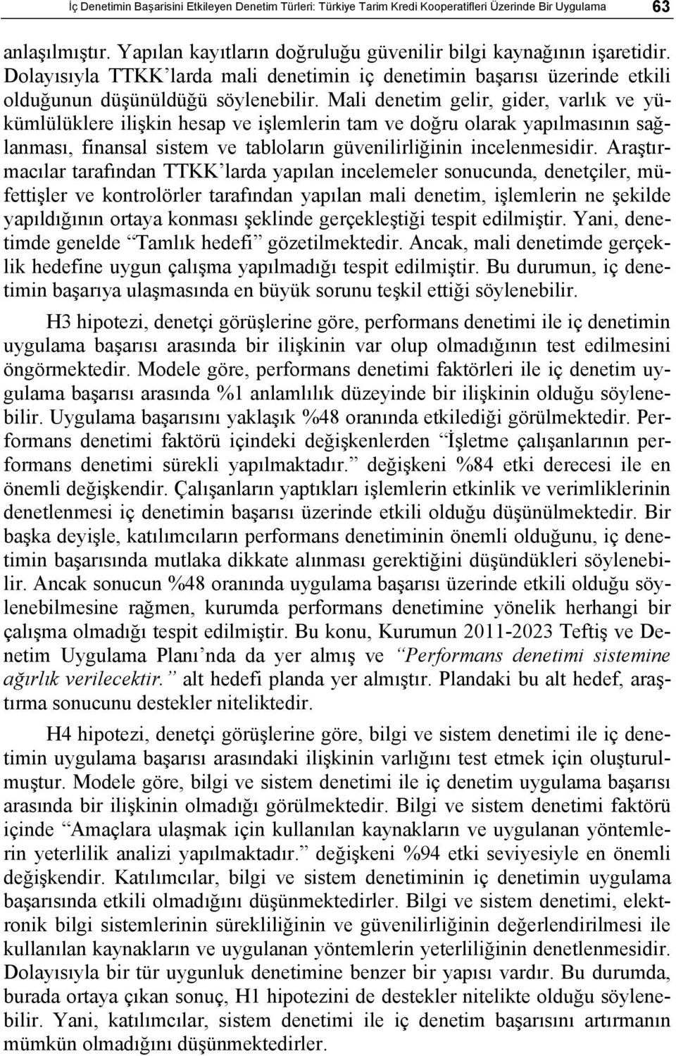 Mali denetim gelir, gider, varlık ve yükümlülüklere ilişkin hesap ve işlemlerin tam ve doğru olarak yapılmasının sağlanması, finansal sistem ve tabloların güvenilirliğinin incelenmesidir.