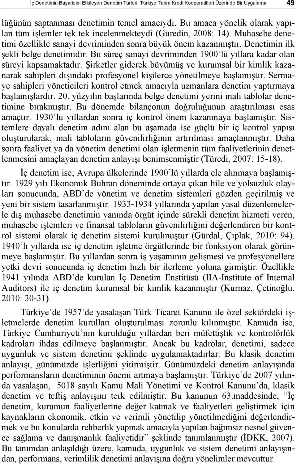 Denetimin ilk şekli belge denetimidir. Bu süreç sanayi devriminden 1900 lü yıllara kadar olan süreyi kapsamaktadır.