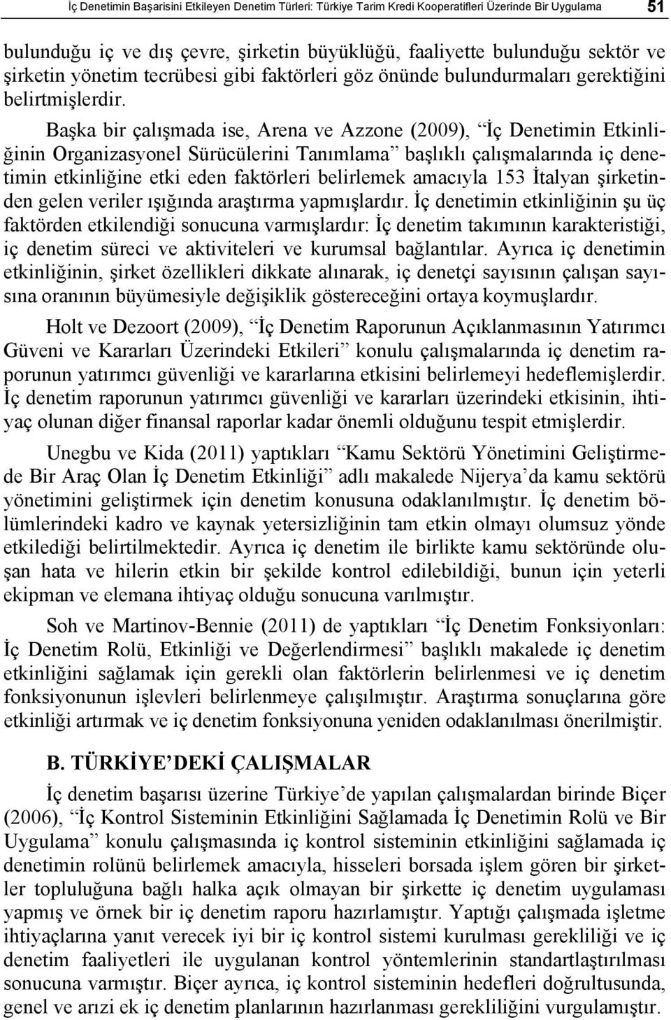 Başka bir çalışmada ise, Arena ve Azzone (2009), İç Denetimin Etkinliğinin Organizasyonel Sürücülerini Tanımlama başlıklı çalışmalarında iç denetimin etkinliğine etki eden faktörleri belirlemek