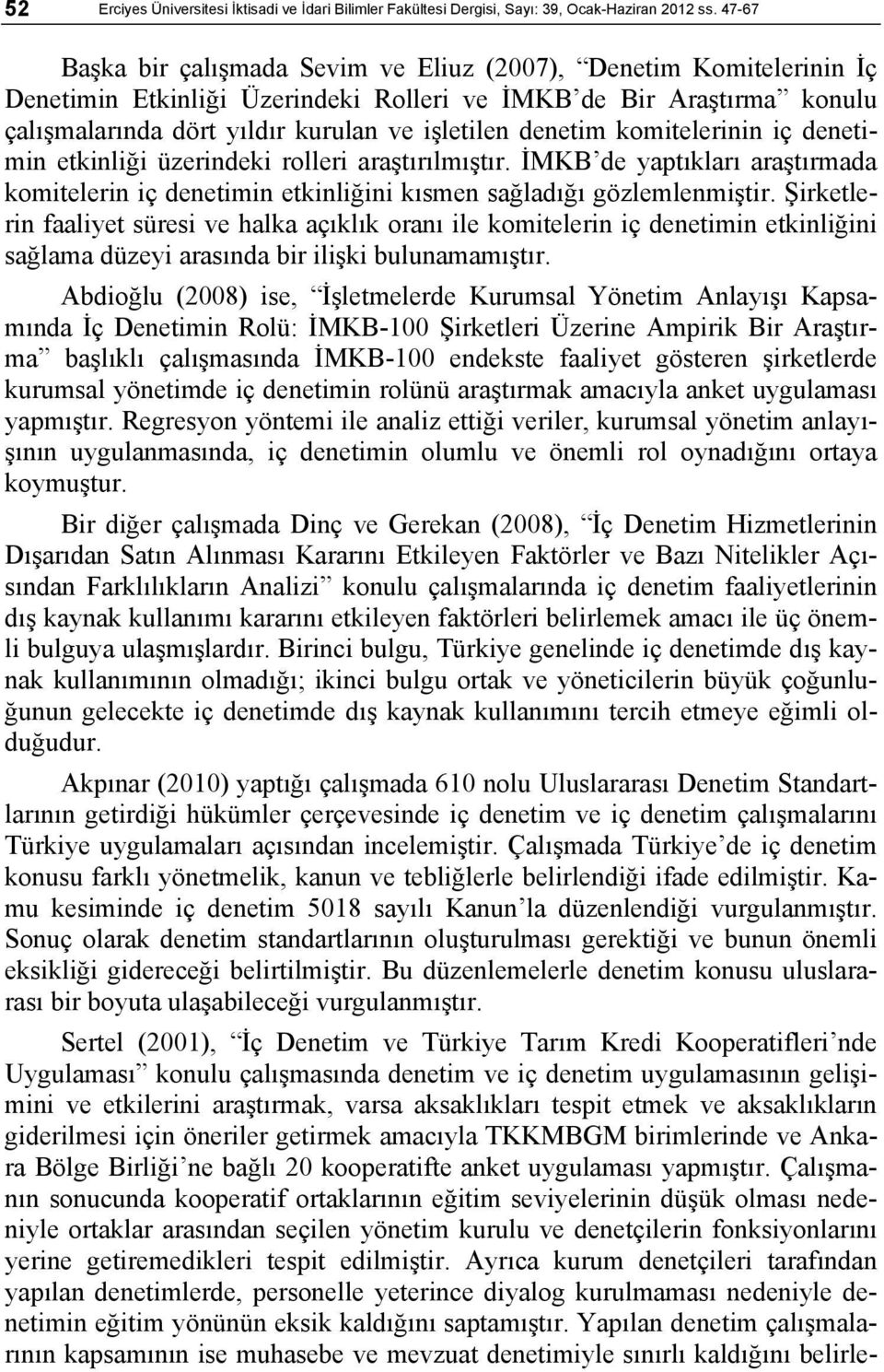 denetim komitelerinin iç denetimin etkinliği üzerindeki rolleri araştırılmıştır. İMKB de yaptıkları araştırmada komitelerin iç denetimin etkinliğini kısmen sağladığı gözlemlenmiştir.