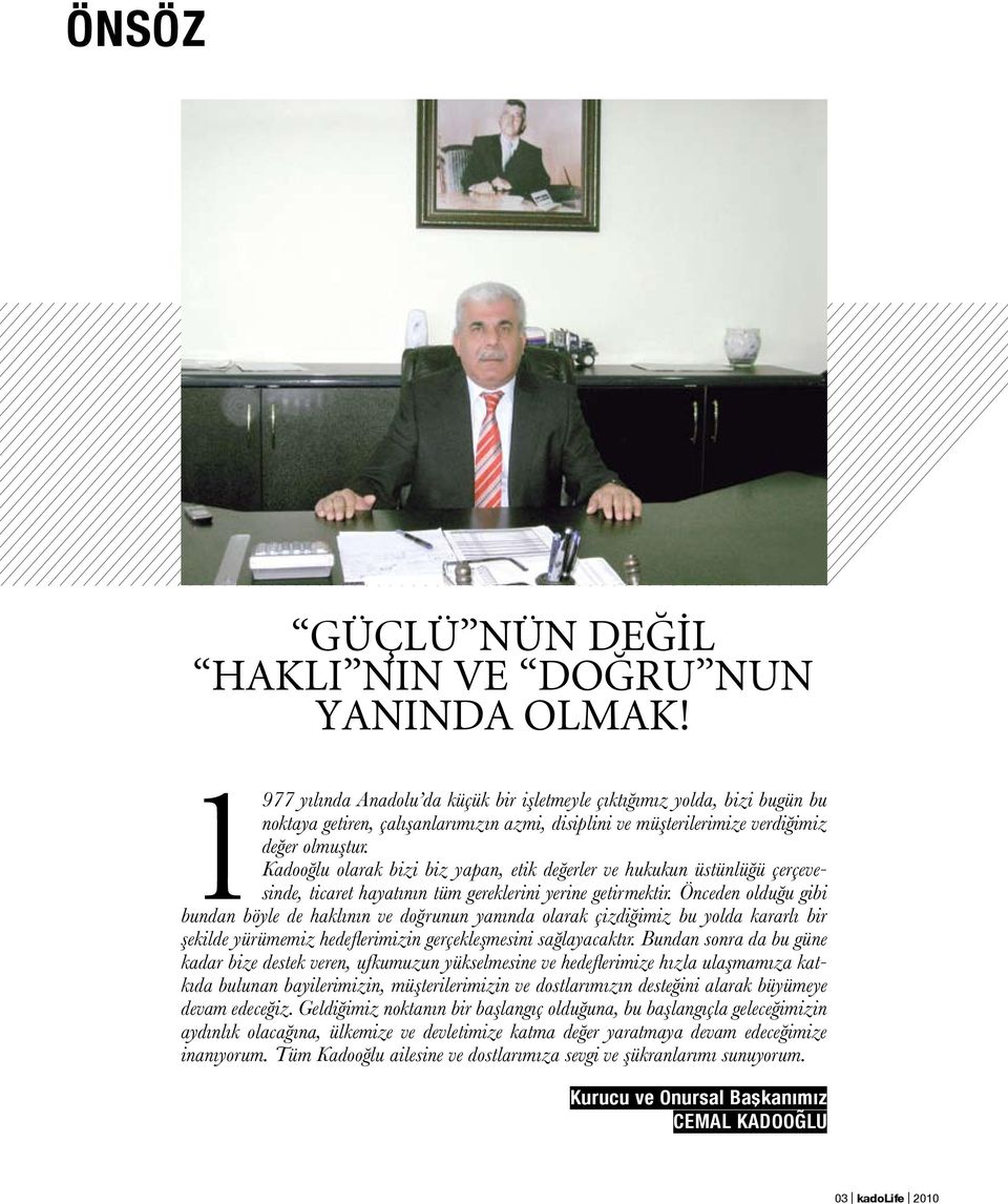 Kadooğlu olarak bizi biz yapan, etik değerler ve hukukun üstünlüğü çerçevesinde, ticaret hayatının tüm gereklerini yerine getirmektir.