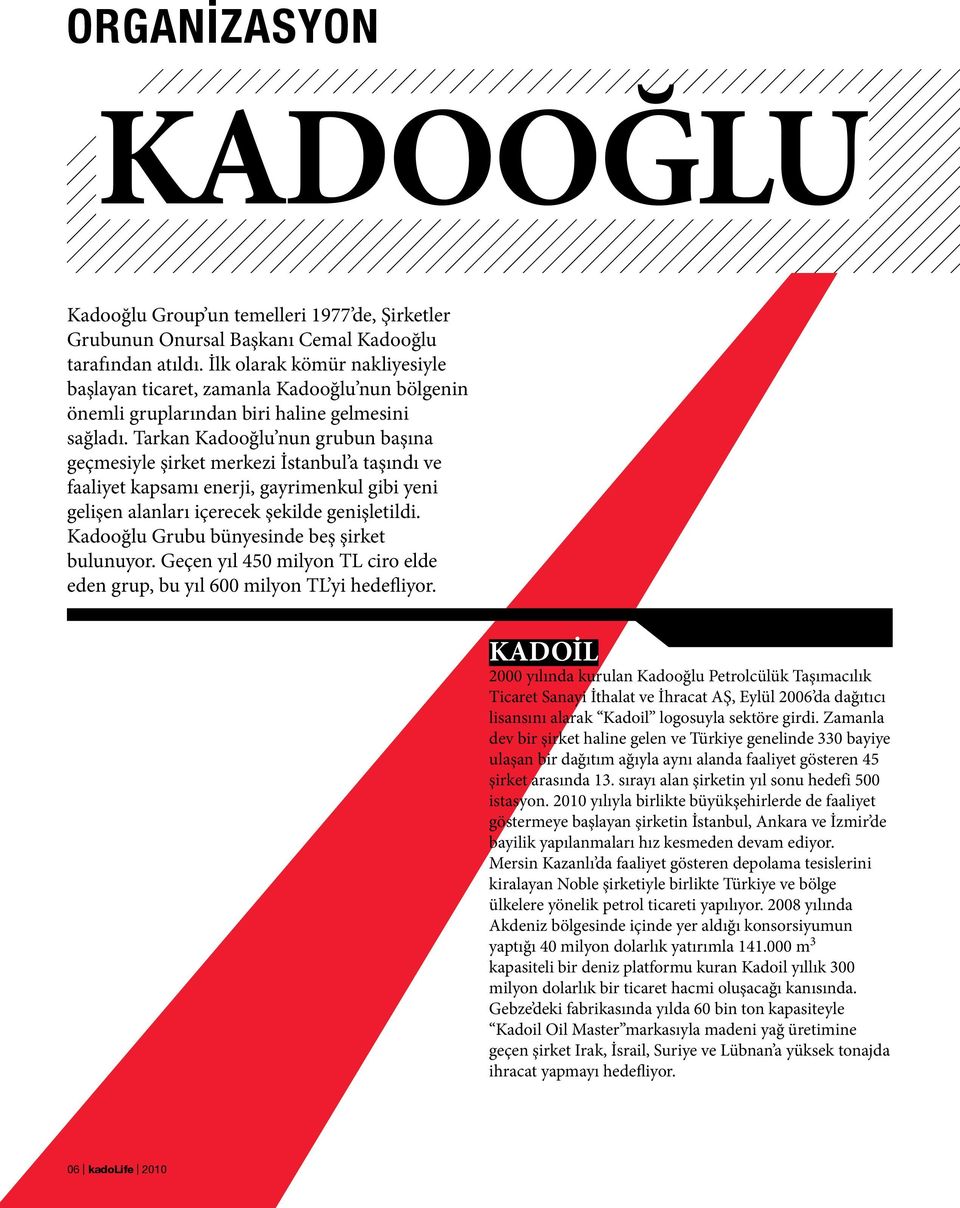 Tarkan Kadooğlu nun grubun başına geçmesiyle şirket merkezi İstanbul a taşındı ve faaliyet kapsamı enerji, gayrimenkul gibi yeni gelişen alanları içerecek şekilde genişletildi.