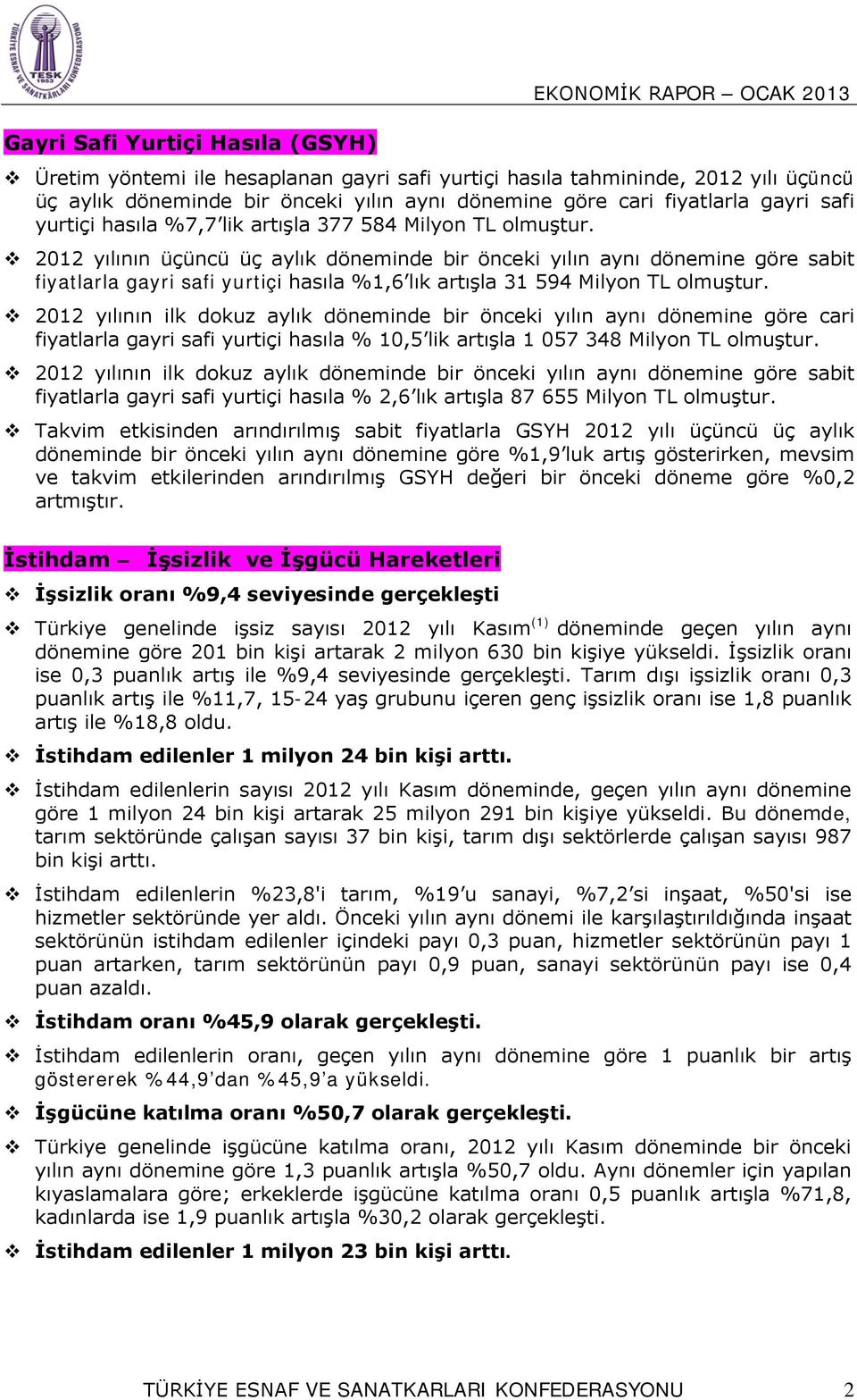 2012 yılının üçüncü üç aylık döneminde bir önceki yılın aynı dönemine göre sabit fiyatlarla gayri safi yurtiçi hasıla %1,6 lık artışla 31 594 Milyon TL olmuştur.