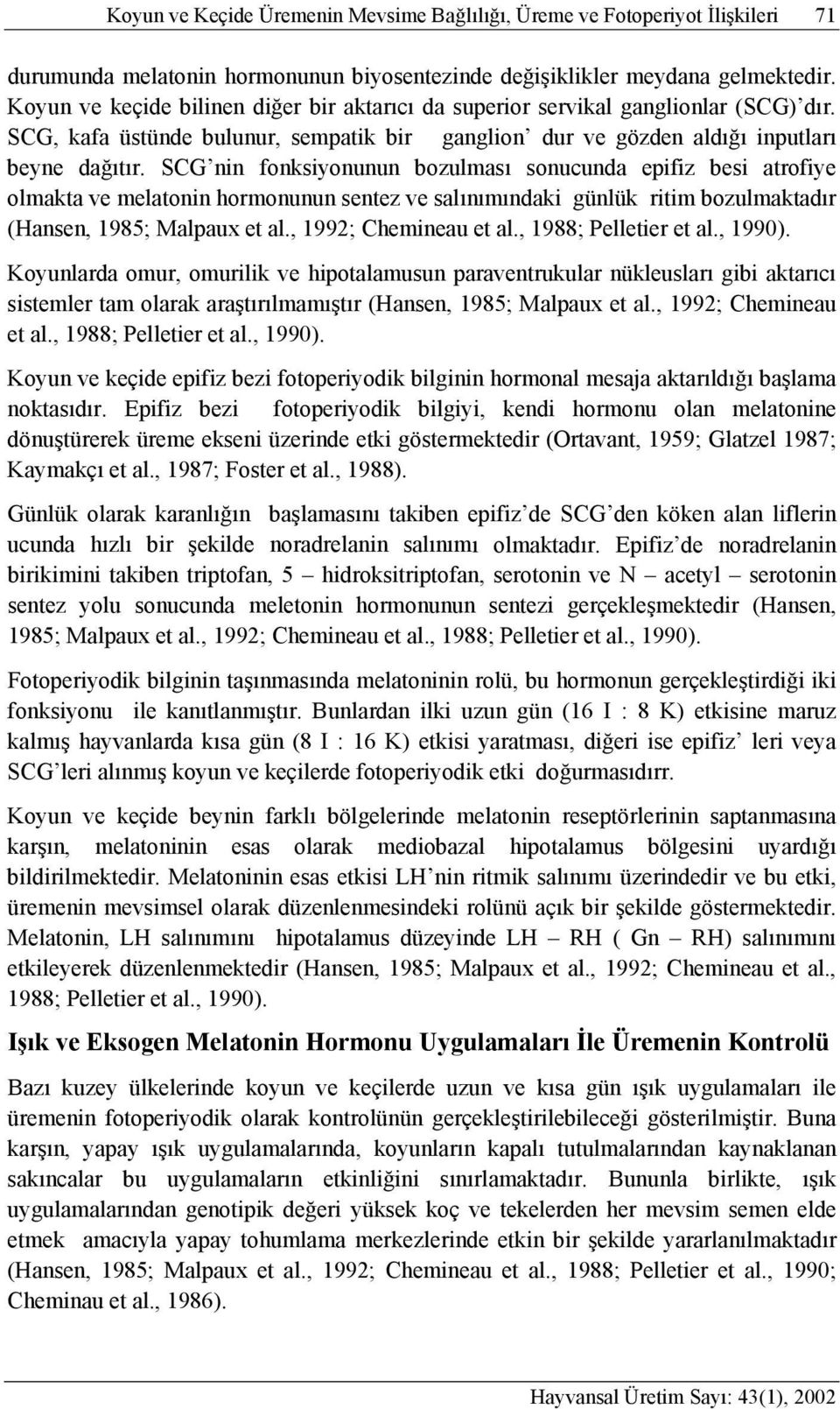 SCG nin fonksiyonunun bozulması sonucunda epifiz besi atrofiye olmakta ve melatonin hormonunun sentez ve salınımındaki günlük ritim bozulmaktadır (Hansen, 1985; Malpaux et al., 1992; Chemineau et al.