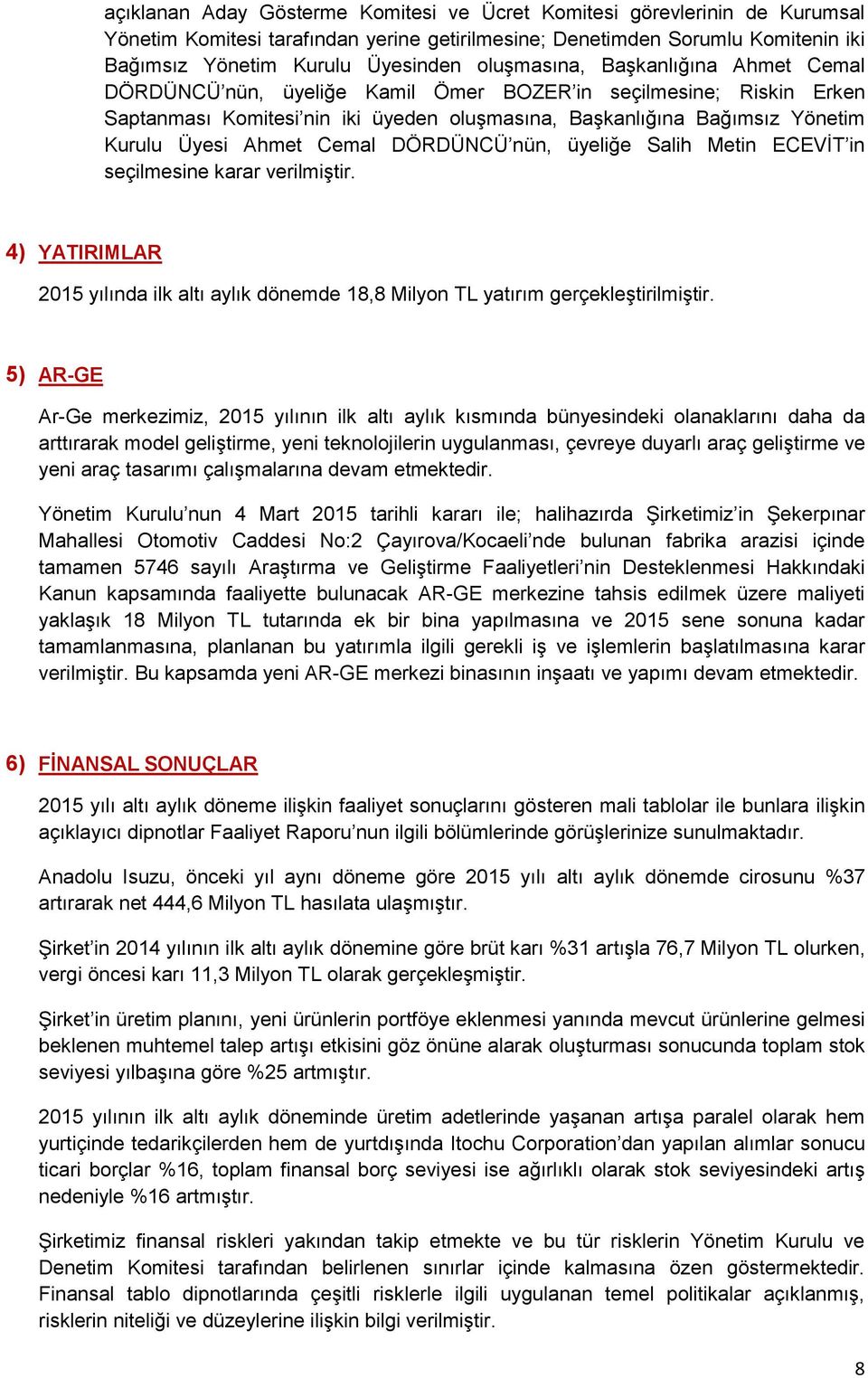 Cemal DÖRDÜNCÜ nün, üyeliğe Salih Metin ECEVİT in seçilmesine karar verilmiştir. 4) YATIRIMLAR 2015 yılında ilk altı aylık dönemde 18,8 Milyon TL yatırım gerçekleştirilmiştir.