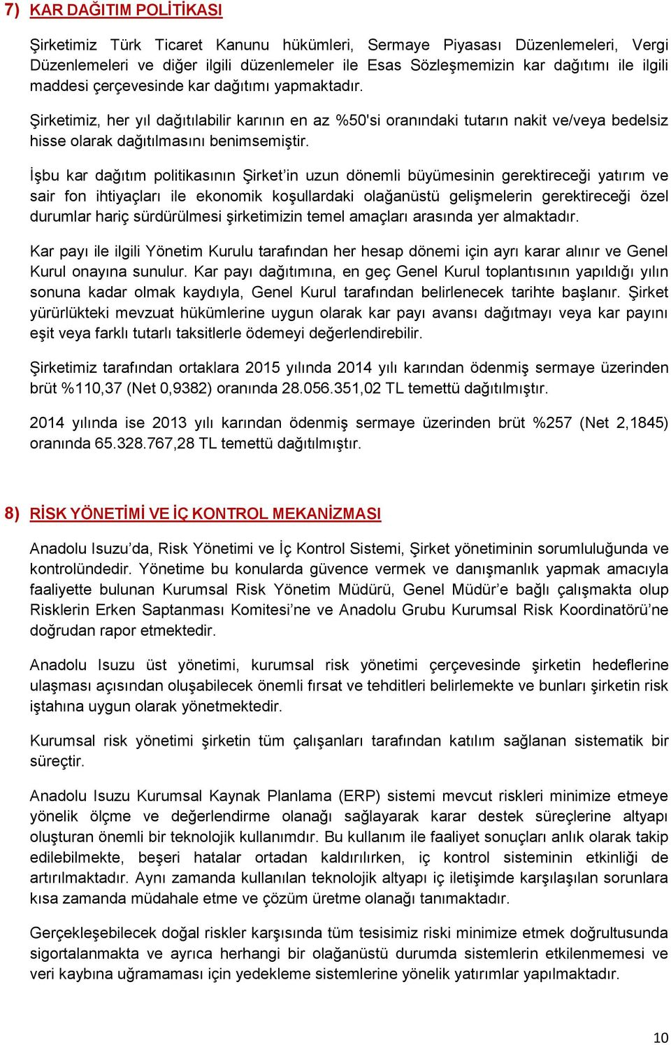 İşbu kar dağıtım politikasının Şirket in uzun dönemli büyümesinin gerektireceği yatırım ve sair fon ihtiyaçları ile ekonomik koşullardaki olağanüstü gelişmelerin gerektireceği özel durumlar hariç