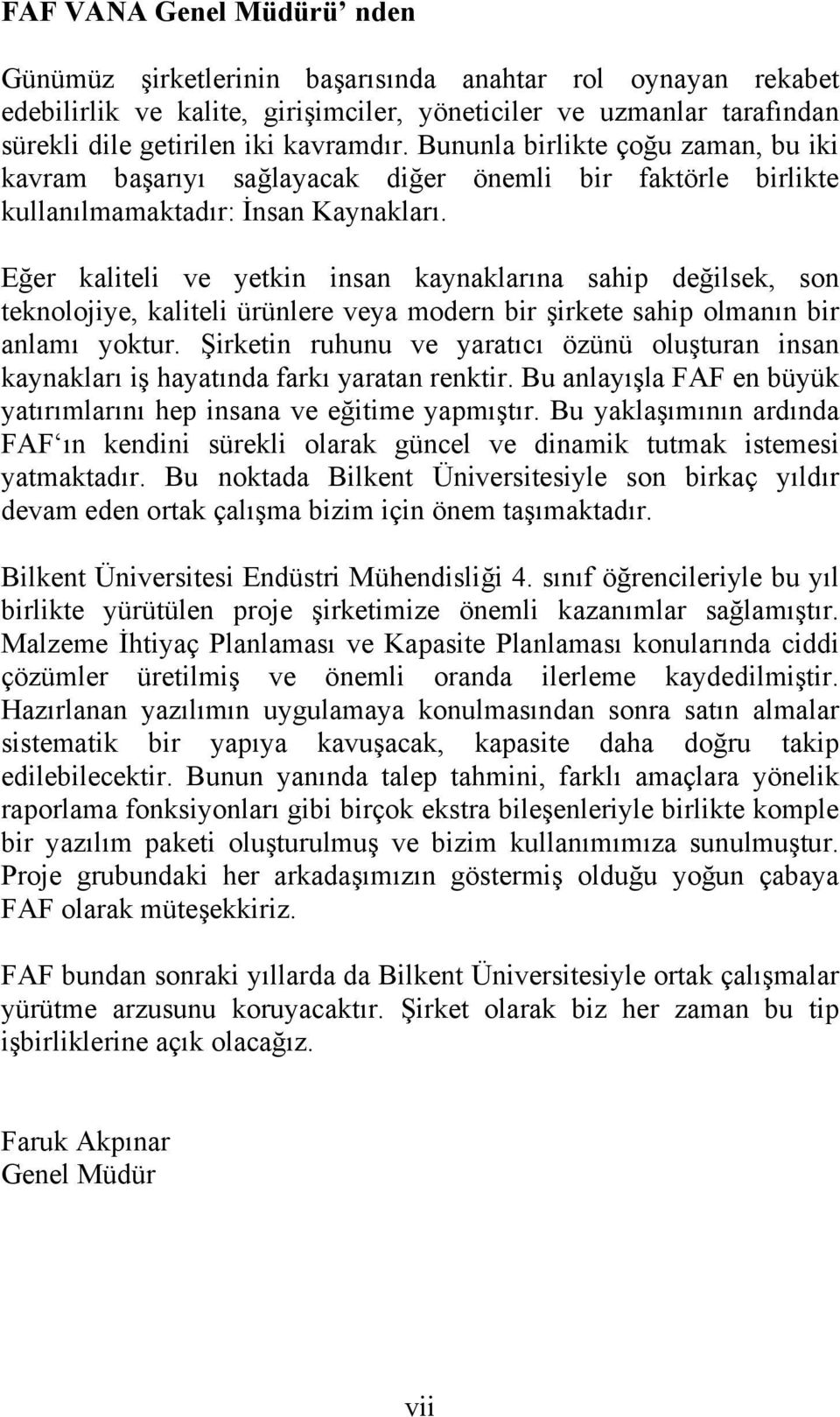 Eğer kaliteli ve yetkin insan kaynaklarına sahip değilsek, son teknolojiye, kaliteli ürünlere veya modern bir şirkete sahip olmanın bir anlamı yoktur.