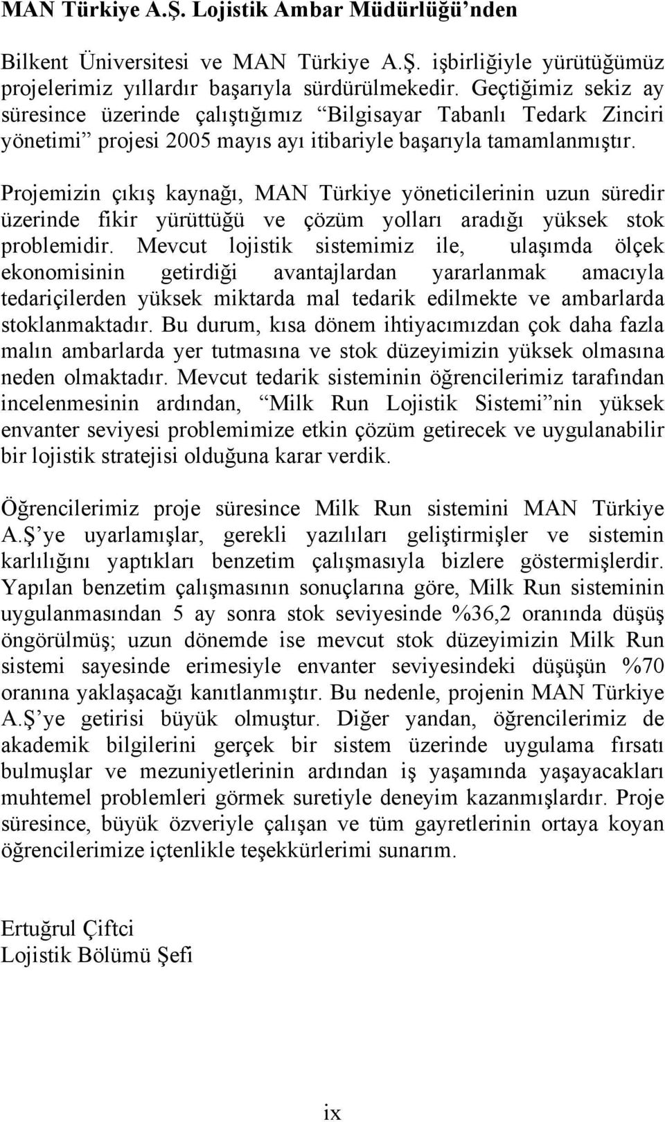 Projemizin çıkış kaynağı, MAN Türkiye yöneticilerinin uzun süredir üzerinde fikir yürüttüğü ve çözüm yolları aradığı yüksek stok problemidir.