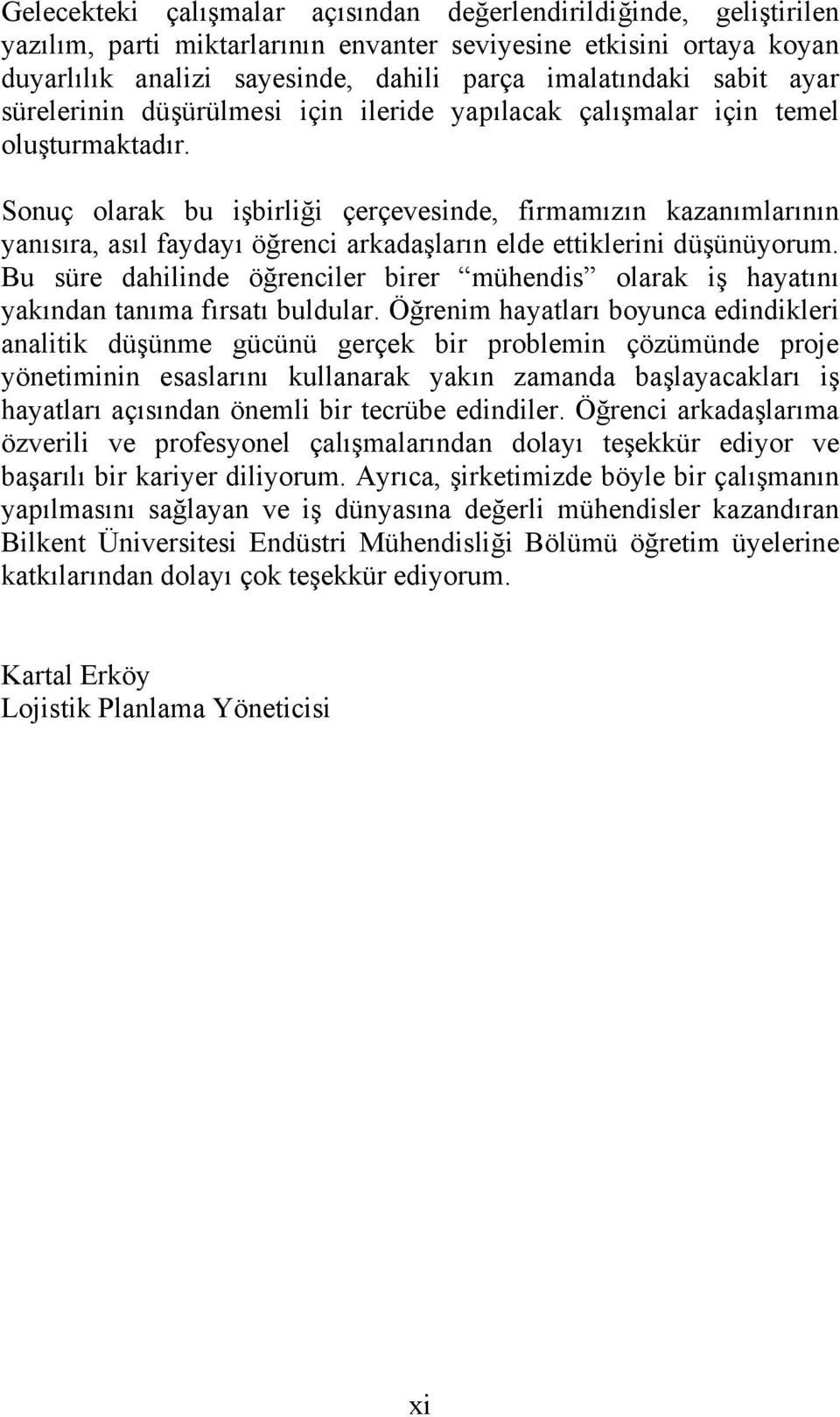 Sonuç olarak bu işbirliği çerçevesinde, firmamızın kazanımlarının yanısıra, asıl faydayı öğrenci arkadaşların elde ettiklerini düşünüyorum.