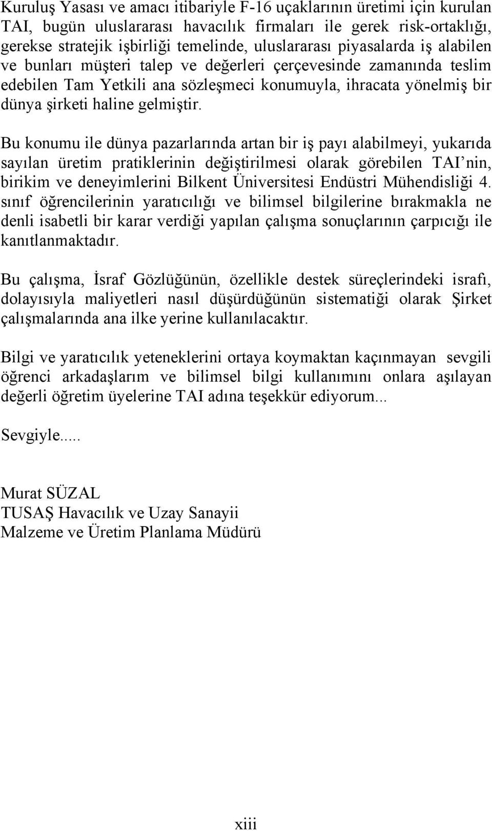 Bu konumu ile dünya pazarlarında artan bir iş payı alabilmeyi, yukarıda sayılan üretim pratiklerinin değiştirilmesi olarak görebilen TAI nin, birikim ve deneyimlerini Bilkent Üniversitesi Endüstri