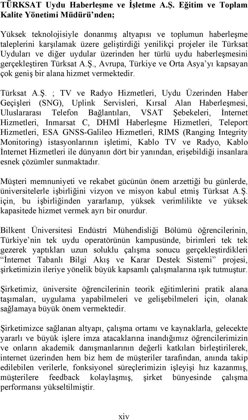 diğer uydular üzerinden her türlü uydu haberleşmesini gerçekleştiren Türksat A.Ş.