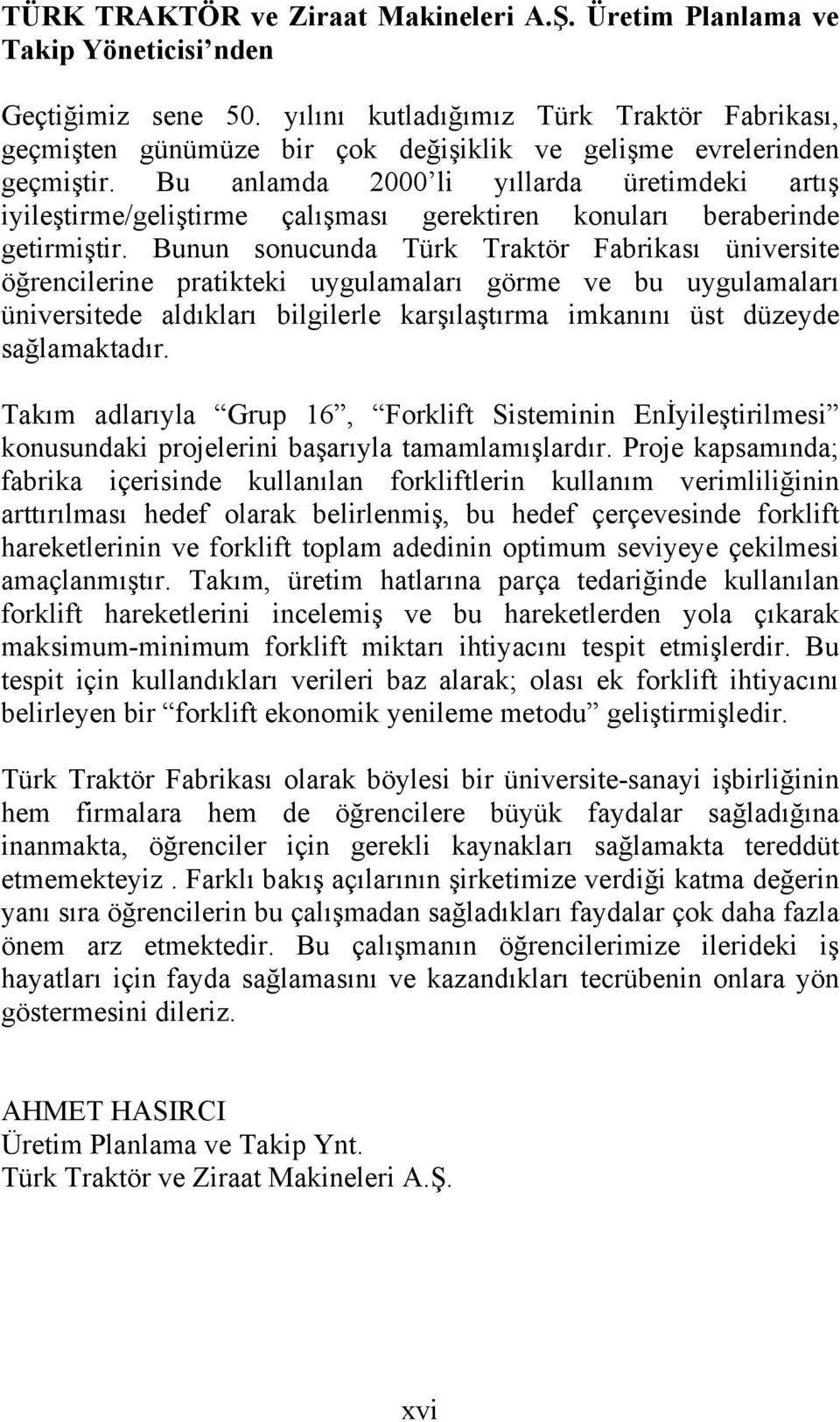 Bu anlamda 2000 li yıllarda üretimdeki artış iyileştirme/geliştirme çalışması gerektiren konuları beraberinde getirmiştir.