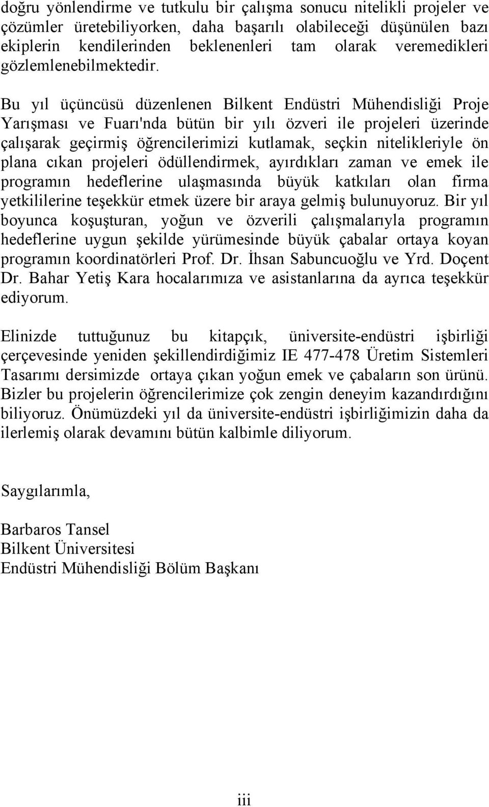 Bu yıl üçüncüsü düzenlenen Bilkent Endüstri Mühendisliği Proje Yarışması ve Fuarı'nda bütün bir yılı özveri ile projeleri üzerinde çalışarak geçirmiş öğrencilerimizi kutlamak, seçkin nitelikleriyle