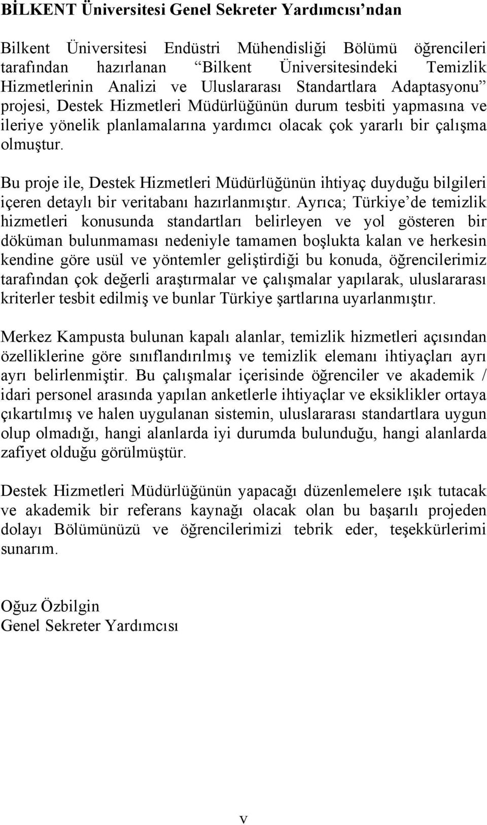 Bu proje ile, Destek Hizmetleri Müdürlüğünün ihtiyaç duyduğu bilgileri içeren detaylı bir veritabanı hazırlanmıştır.