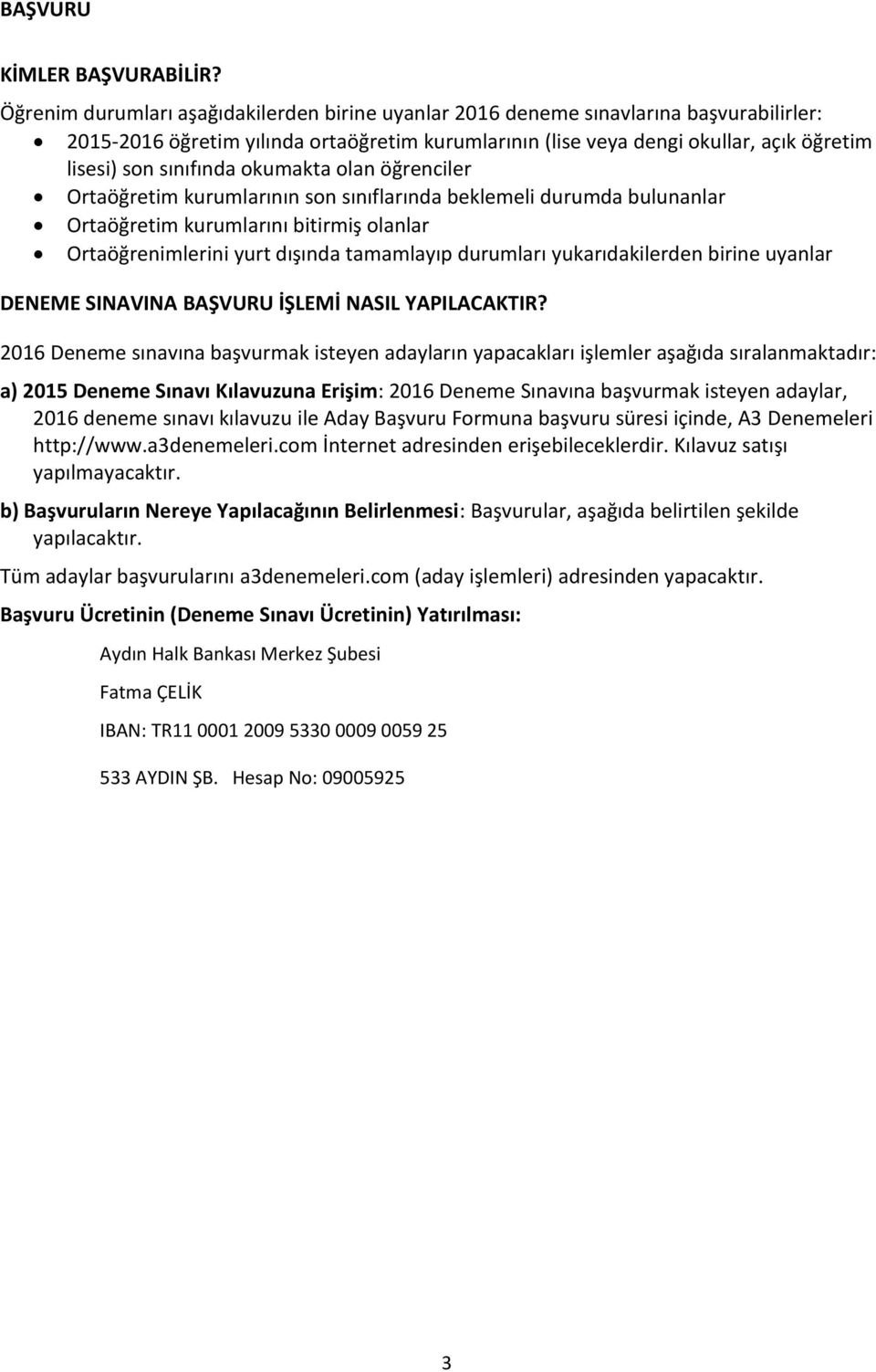 sınıfında okumakta olan öğrenciler Ortaöğretim kurumlarının son sınıflarında beklemeli durumda bulunanlar Ortaöğretim kurumlarını bitirmiş olanlar Ortaöğrenimlerini yurt dışında tamamlayıp durumları