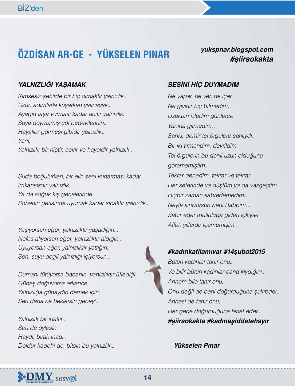 . Suda boğulurken, bir elin seni kurtarması kadar.. imkansızdır yalnızlık... Ya da soğuk kış gecelerinde.. Sobanın gerisinde uyumak kadar sıcaktır yalnızlık.. Yaşıyorsan eğer, yalnızlıktır yaşadığın.