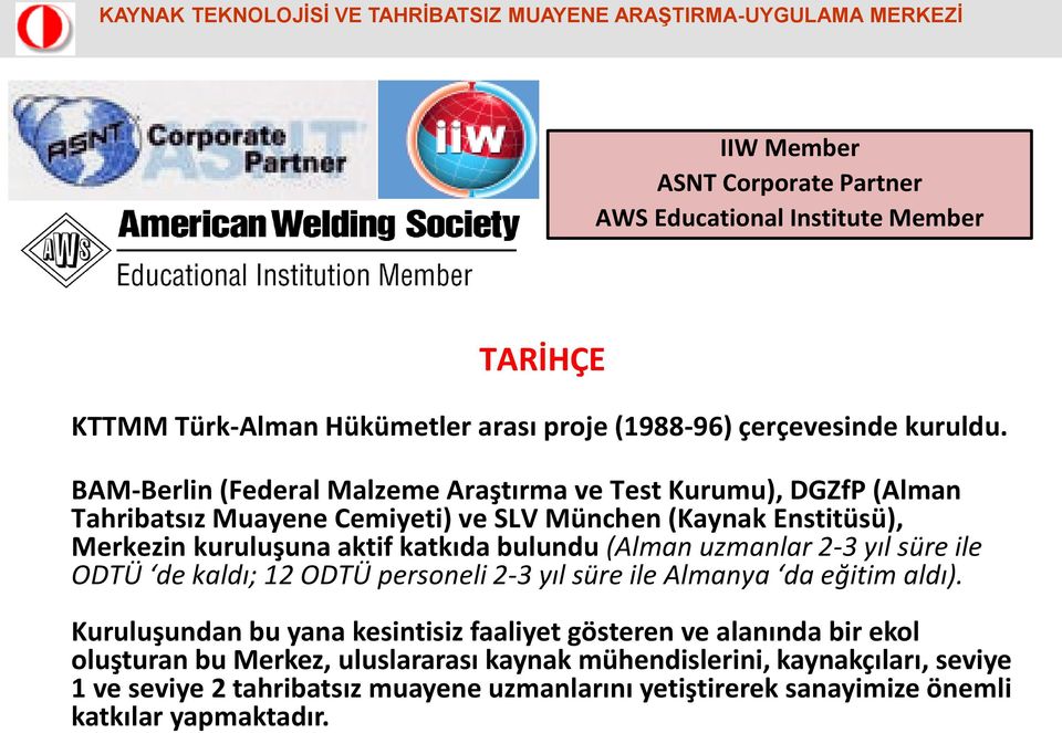 bulundu (Alman uzmanlar 2-3 yıl süre ile ODTÜ de kaldı; 12 ODTÜ personeli 2-3 yıl süre ile Almanya da eğitim aldı).