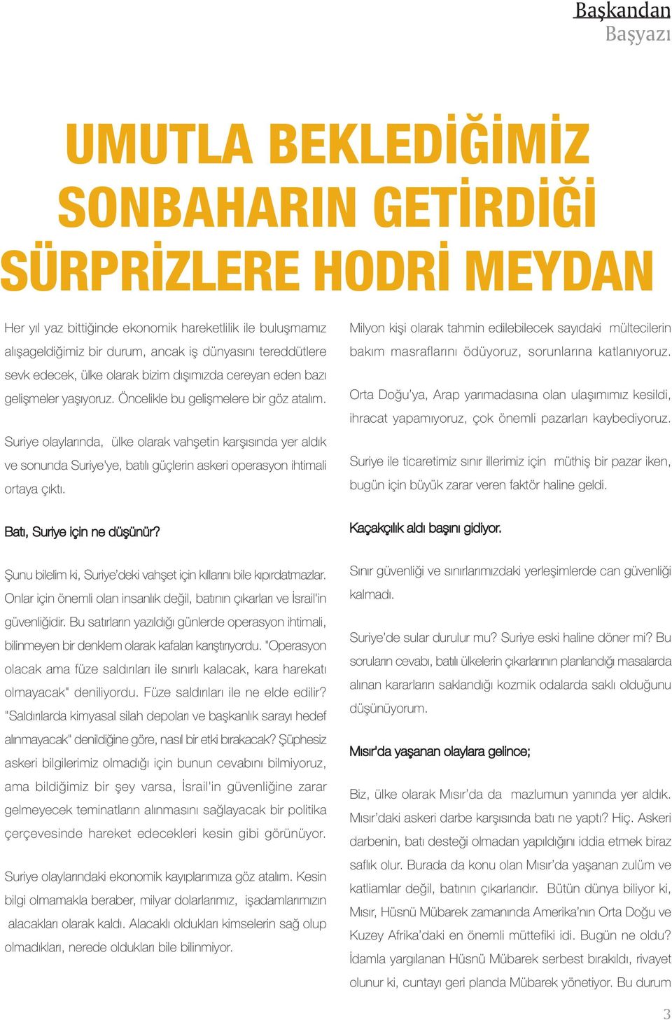 Suriye olaylarýnda, ülke olarak vahþetin karþýsýnda yer aldýk ve sonunda Suriye'ye, batýlý güçlerin askeri operasyon ihtimali ortaya çýktý.