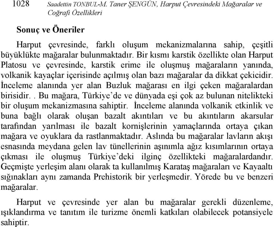 Bir kısmı karstik özellikte olan Harput Platosu ve çevresinde, karstik erime ile oluşmuş mağaraların yanında, volkanik kayaçlar içerisinde açılmış olan bazı mağaralar da dikkat çekicidir.