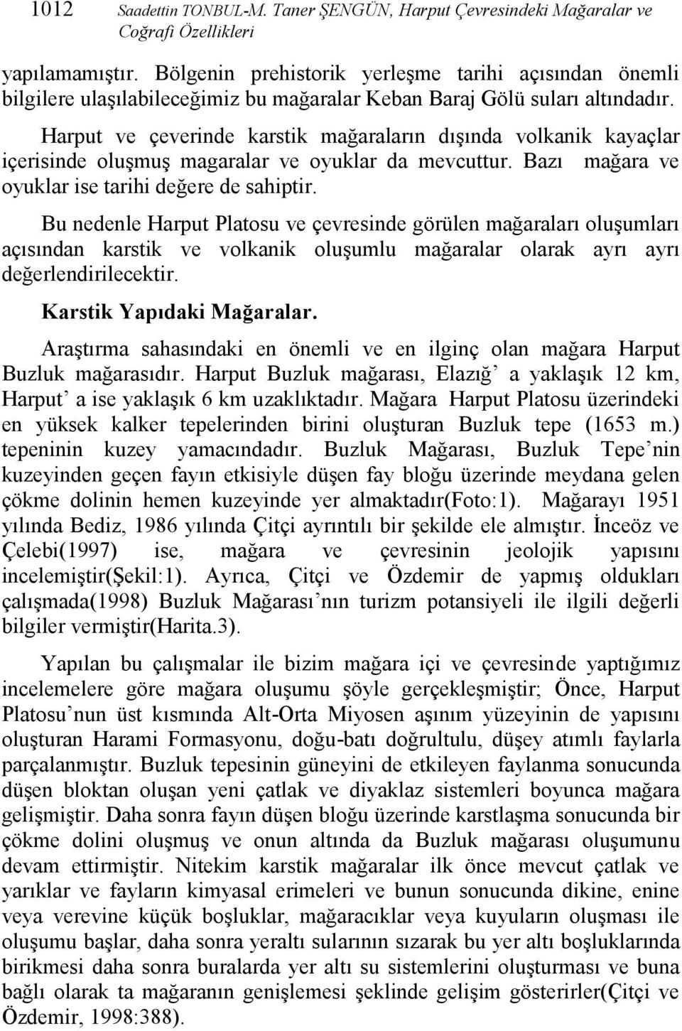 Harput ve çeverinde karstik mağaraların dışında volkanik kayaçlar içerisinde oluşmuş magaralar ve oyuklar da mevcuttur. Bazı mağara ve oyuklar ise tarihi değere de sahiptir.