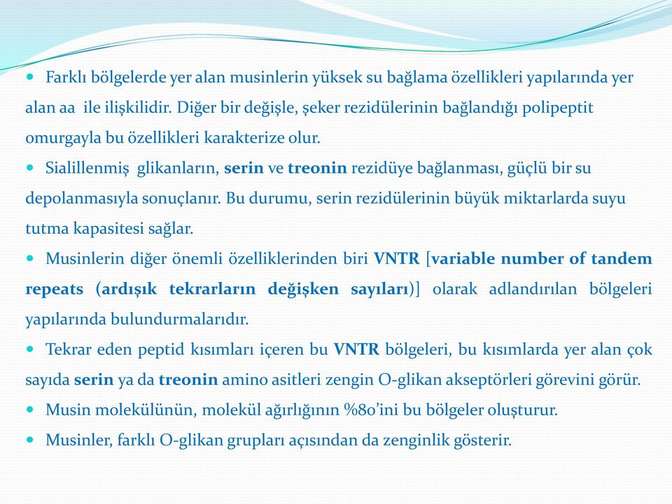 Sialillenmiş glikanların, serin ve treonin rezidüye bağlanması, güçlü bir su depolanmasıyla sonuçlanır. Bu durumu, serin rezidülerinin büyük miktarlarda suyu tutma kapasitesi sağlar.