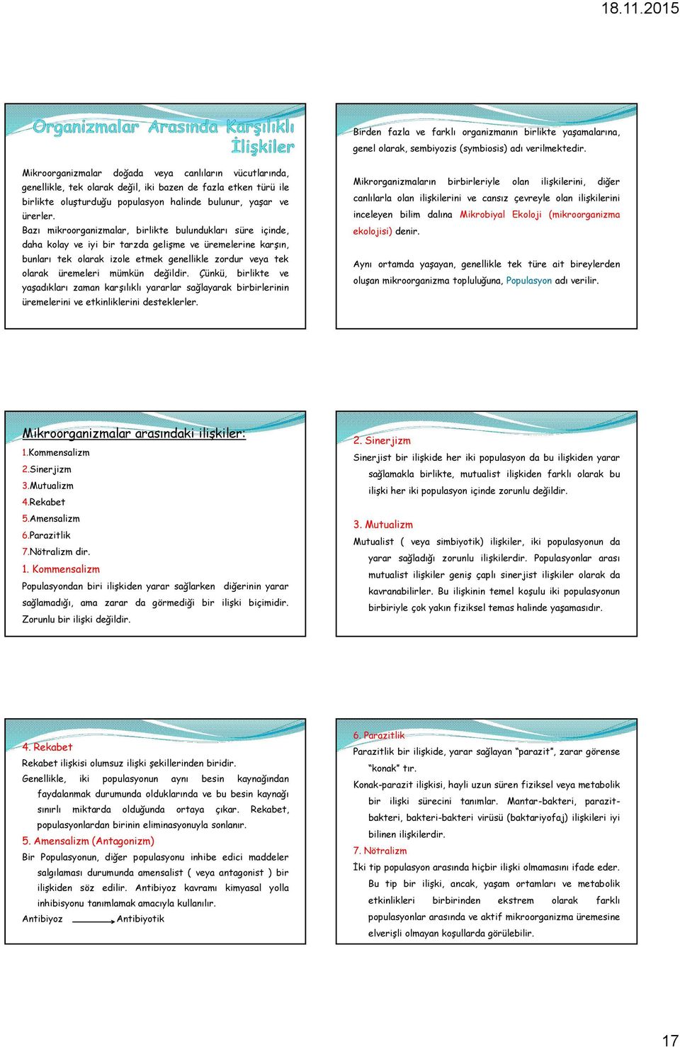 Bazı mikroorganizmalar, birlikte bulundukları süre içinde, daha kolay ve iyi bir tarzda gelişme ve üremelerine karşın, bunları tek olarak izole etmek genellikle zordur veya tek olarak üremeleri