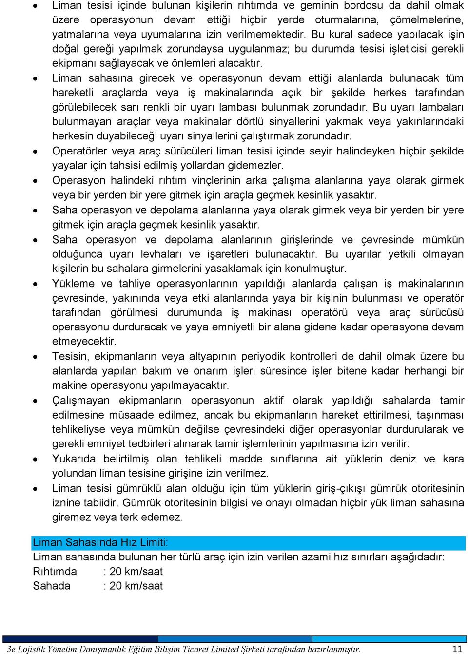 Liman sahasına girecek ve operasyonun devam ettiği alanlarda bulunacak tüm hareketli araçlarda veya iş makinalarında açık bir şekilde herkes tarafından görülebilecek sarı renkli bir uyarı lambası