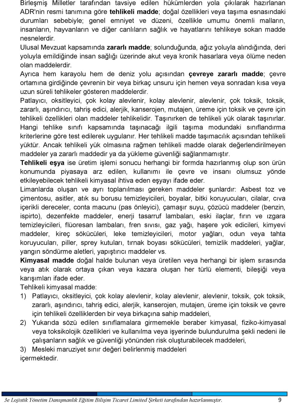 Ulusal Mevzuat kapsamında zararlı madde; solunduğunda, ağız yoluyla alındığında, deri yoluyla emildiğinde insan sağlığı üzerinde akut veya kronik hasarlara veya ölüme neden olan maddelerdir.