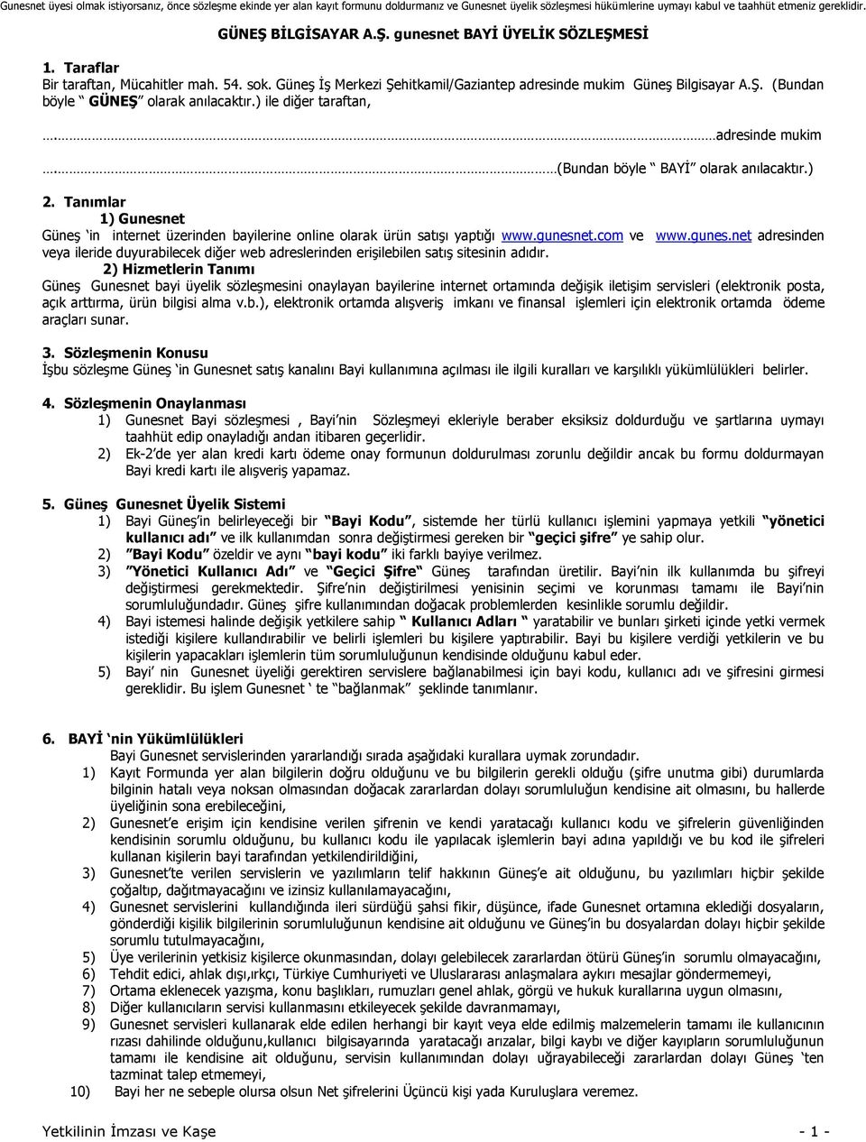 ) ile diğer taraftan,. adresinde mukim. (Bundan böyle BAYİ olarak anılacaktır.) 2. Tanımlar 1) Gunesnet Güneş in internet üzerinden bayilerine online olarak ürün satışı yaptığı www.gunesnet.