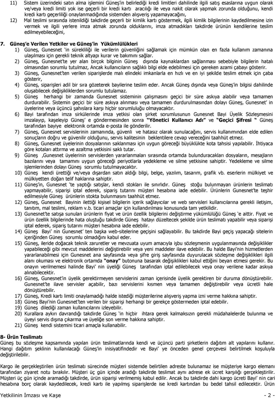 göstermek, ilgili kimlik bilgilerinin kaydedilmesine izin vermek ve ilgili yerlere imza atmak zorunda olduklarını, imza atmadıkları takdirde ürünün kendilerine teslim edilmeyebileceğini, 7.