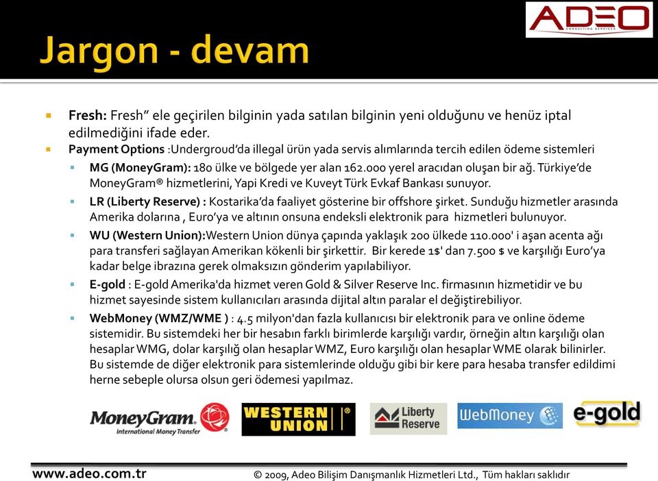 Türkiye de MoneyGram hizmetlerini, Yapi Kredi ve Kuveyt Türk Evkaf Bankası sunuyor. LR (Liberty Reserve) : Kostarika da faaliyet gösterine bir offshore şirket.