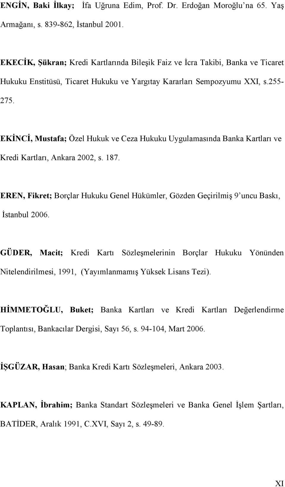EKİNCİ, Mustafa; Özel Hukuk ve Ceza Hukuku Uygulamasında Banka Kartları ve Kredi Kartları, Ankara 2002, s. 187.